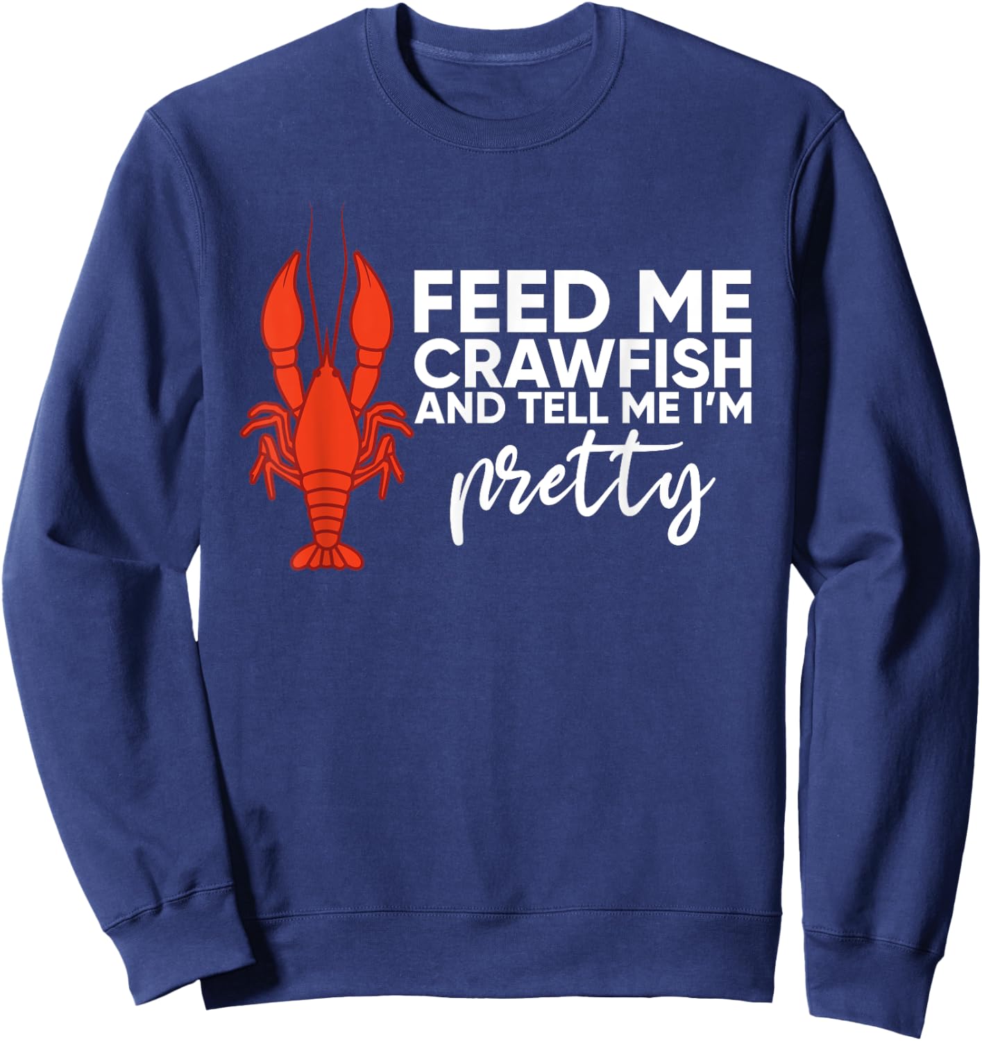 Crawfish Gift Funny Feed Me Tell Me I'm Pretty Sweatshirt - Sweatshirt | Navy