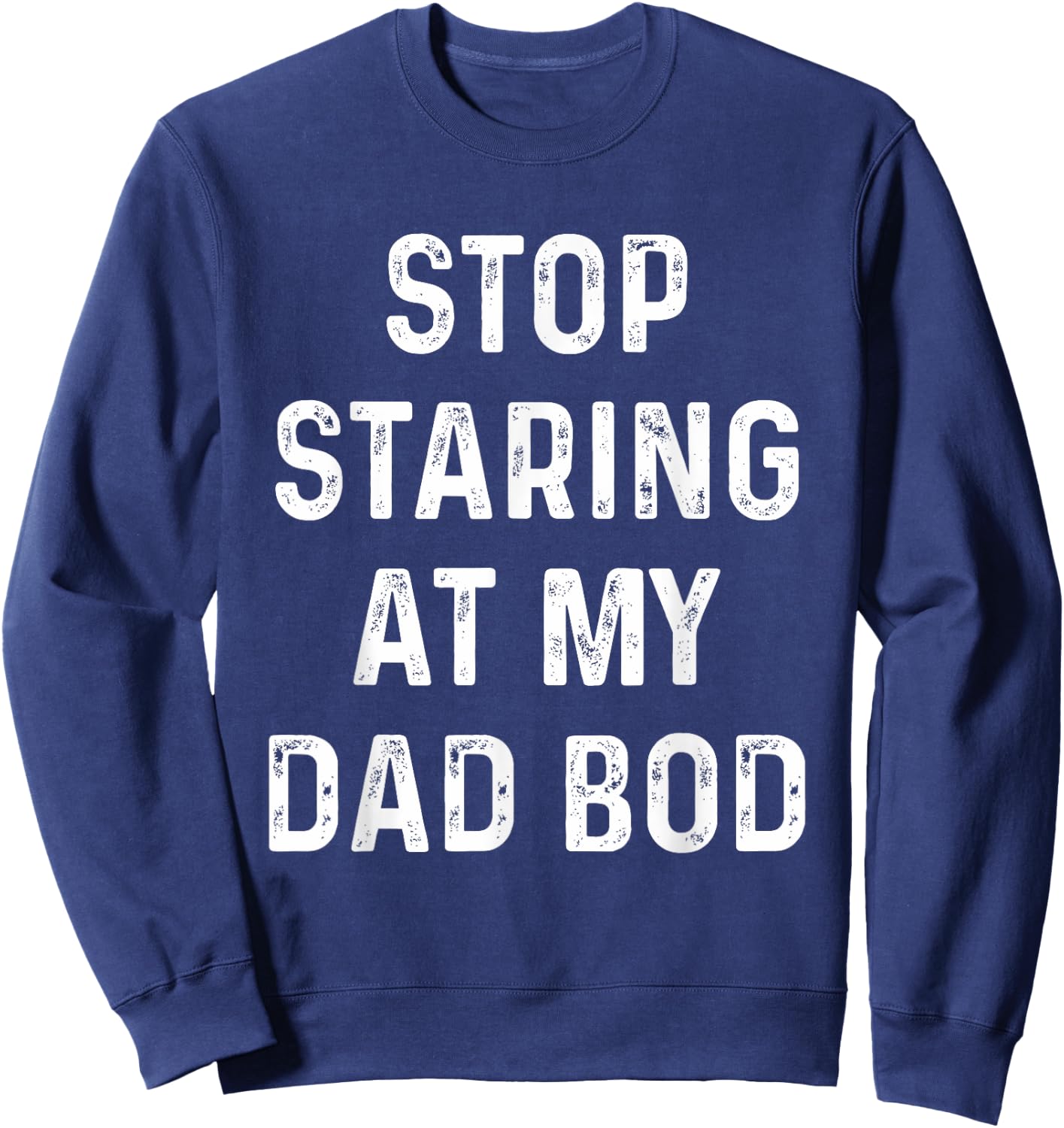 Father's Day For Dad, Papa Funny Stop Staring At My DAD-BOD Sweatshirt - Sweatshirt | Navy