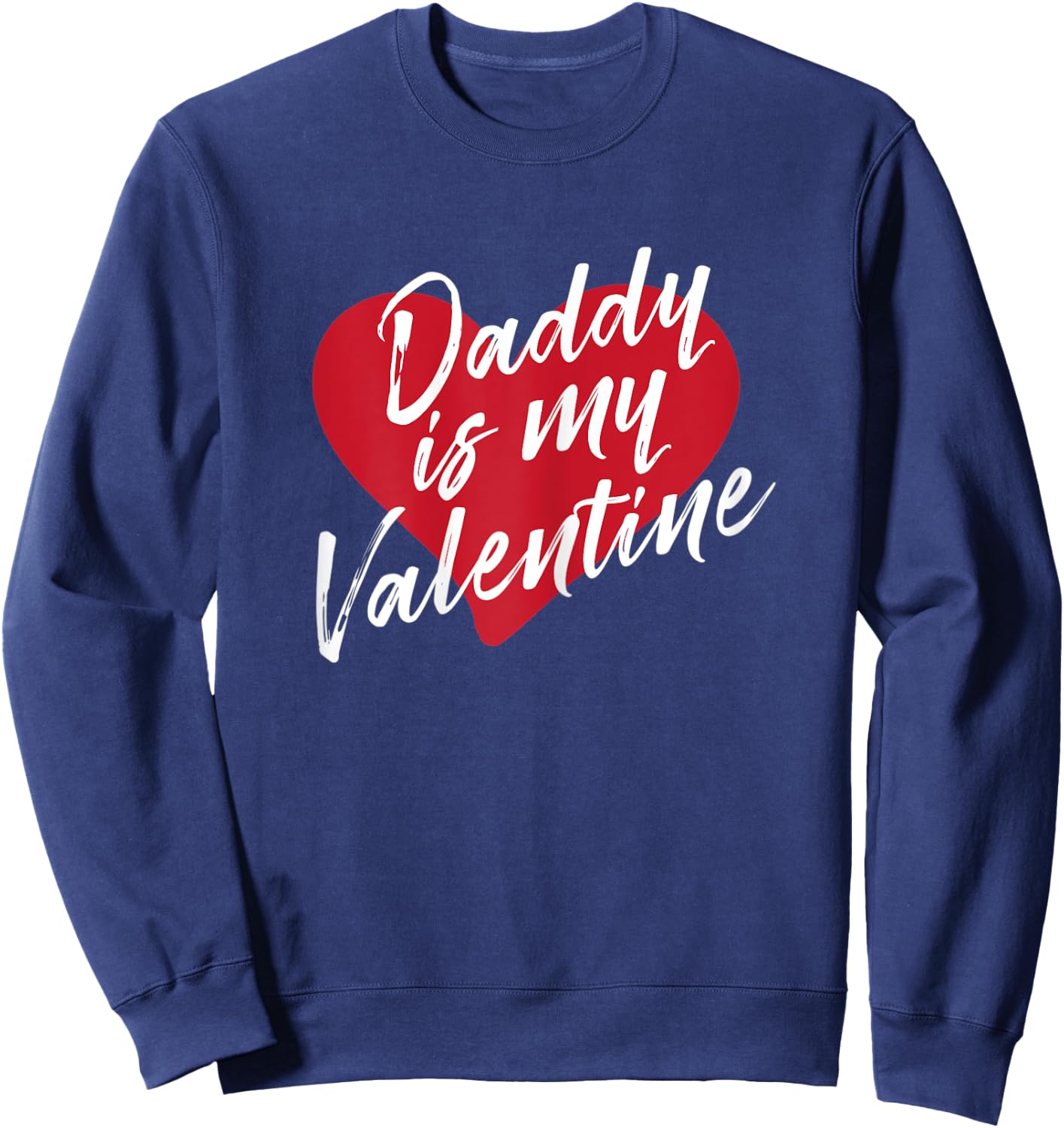 Daddy Is My Valentine Valentines Day Gift Wife Girlfriend Sweatshirt - Sweatshirt | Navy