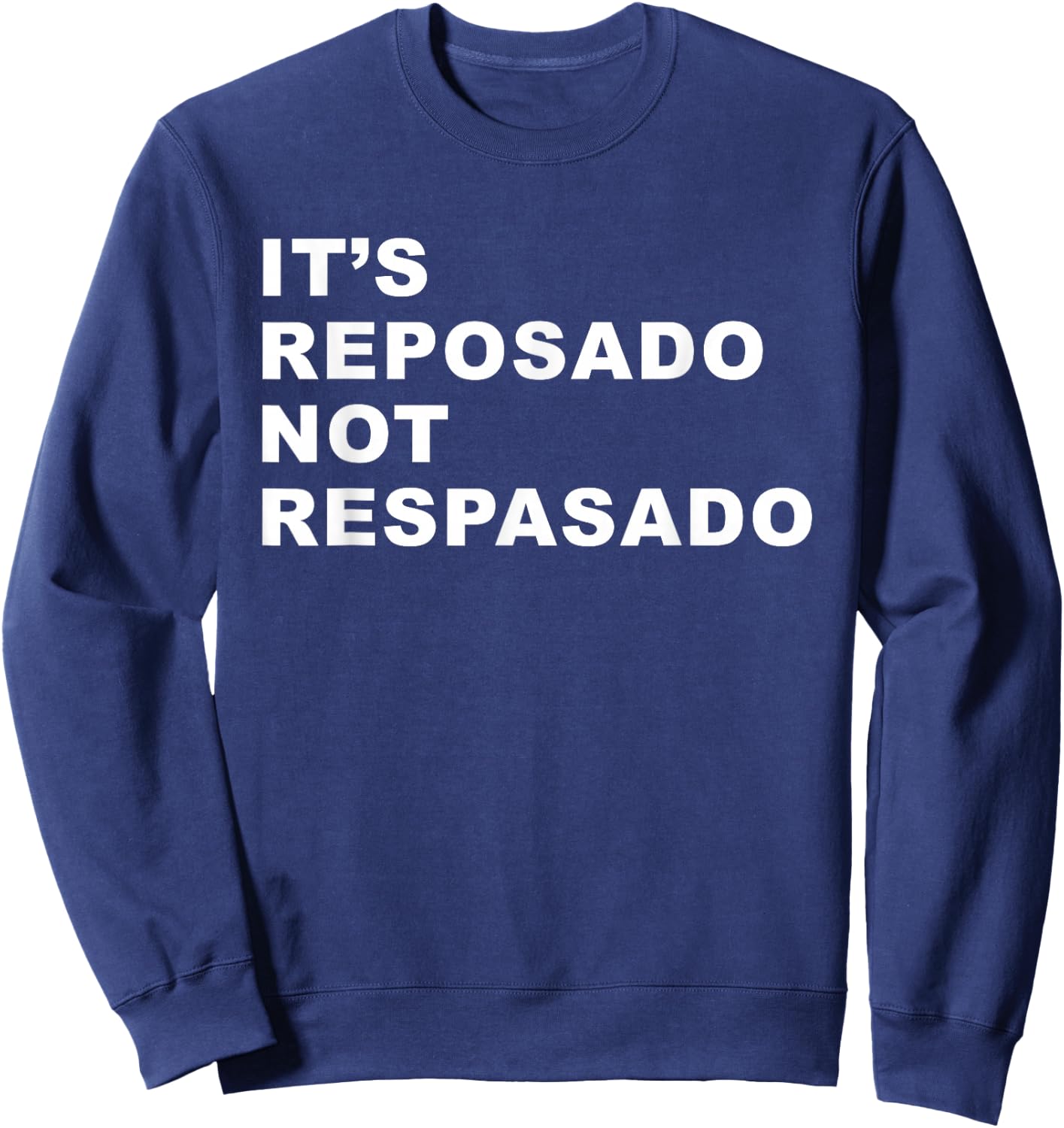 It's Reposado Not Respasado Funny Tequila Liquor Drink Lover Sweatshirt - Sweatshirt | Navy
