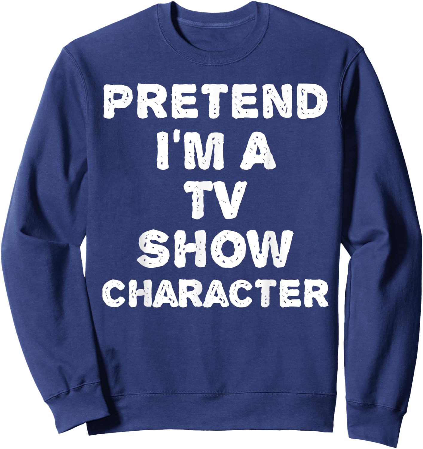 Pretend I'm A TV Show Character Funny Halloween DIY Costume Sweatshirt - Sweatshirt | Navy