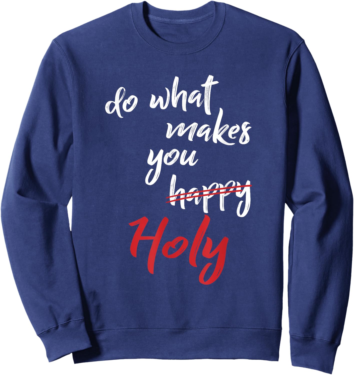 Do What Makes You Happy Holy Humor Quote Saying Sweatshirt - Sweatshirt | Navy