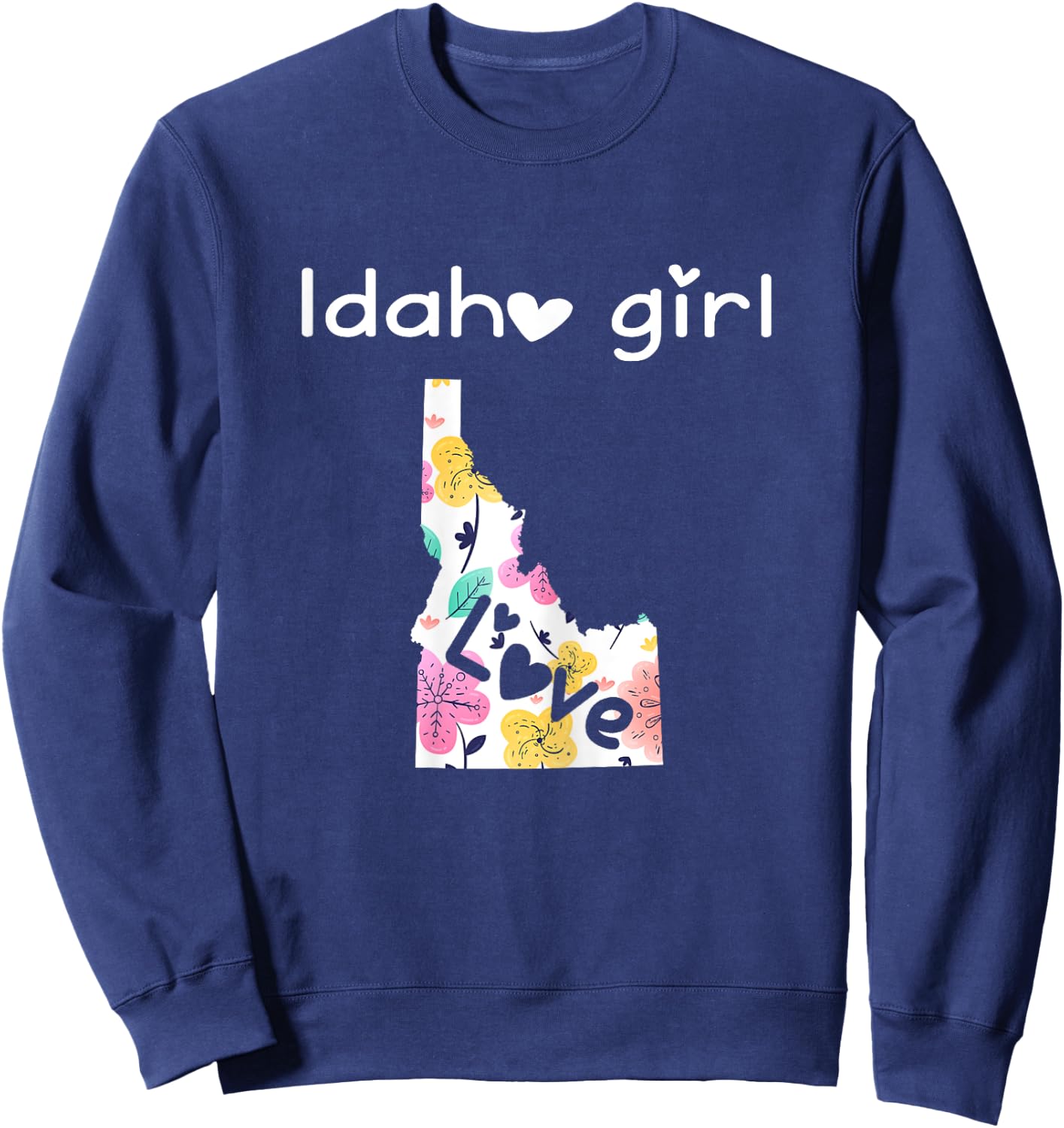 Idaho Girl Shirt I Love Idaho Home Gift Sweatshirt - Sweatshirt | Navy