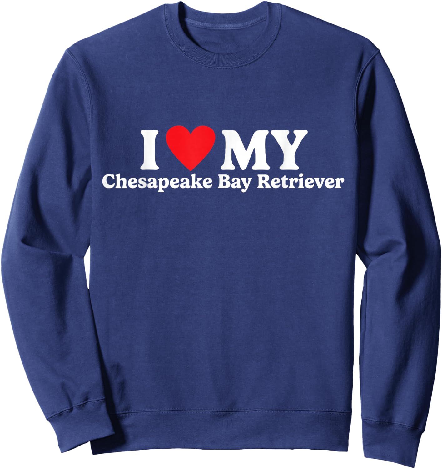 I love my Chesapeake Bay Retriever Funny Sweatshirt - Sweatshirt | Navy