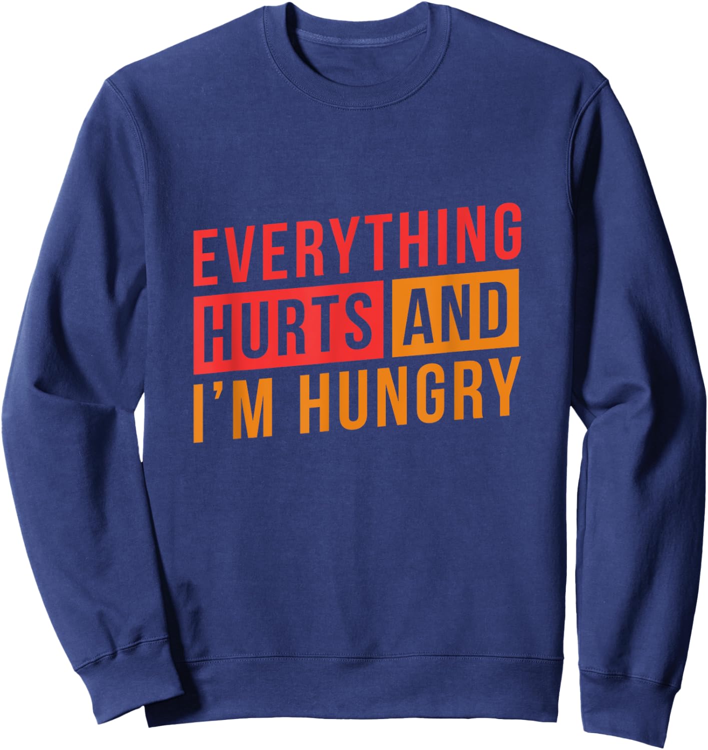 Everything hurts and I'm Hungry Workout Shirts Sweatshirt - Sweatshirt | Navy
