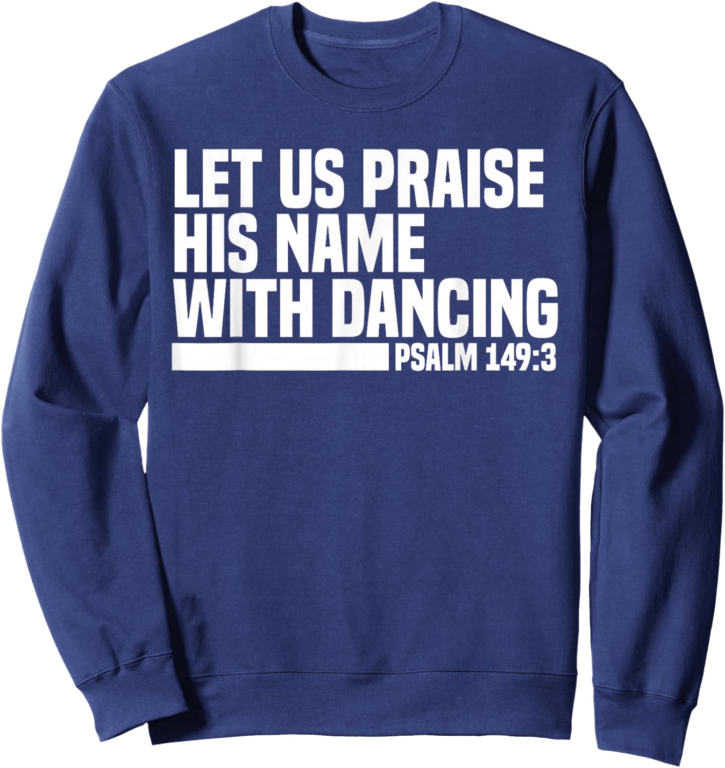 Christian Let Us Praise His Name With Dancing Psalm 149:3 Sweatshirt - Sweatshirt | Navy
