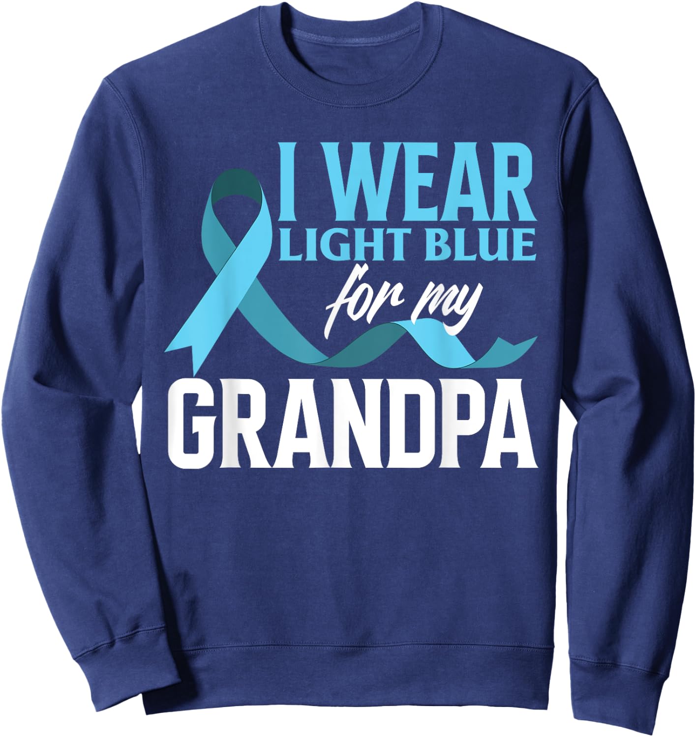 I Wear Light Blue For My Grandpa Prostate Cancer Awareness Sweatshirt - Sweatshirt | Navy