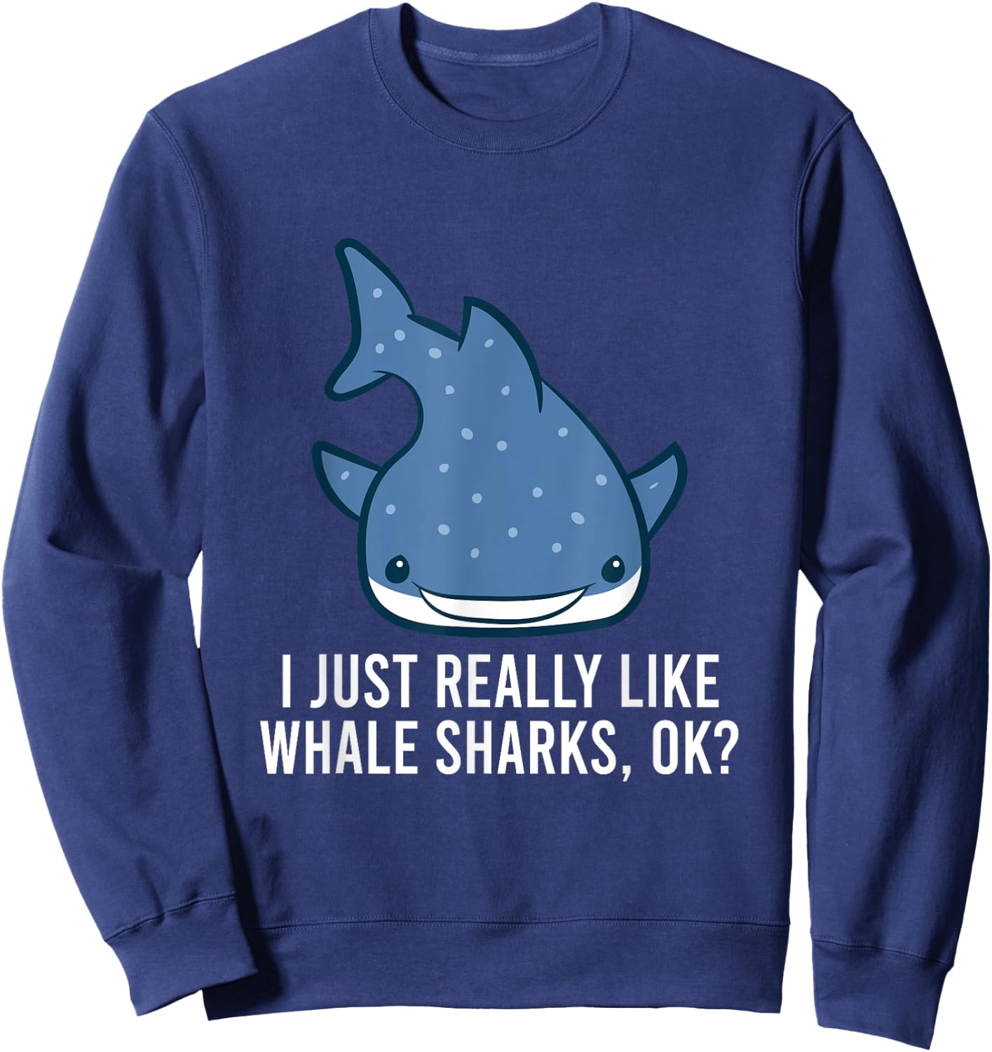 I Just Really Like Whale Sharks, Ok? Cute Whale Shark Sweatshirt - Sweatshirt | Navy