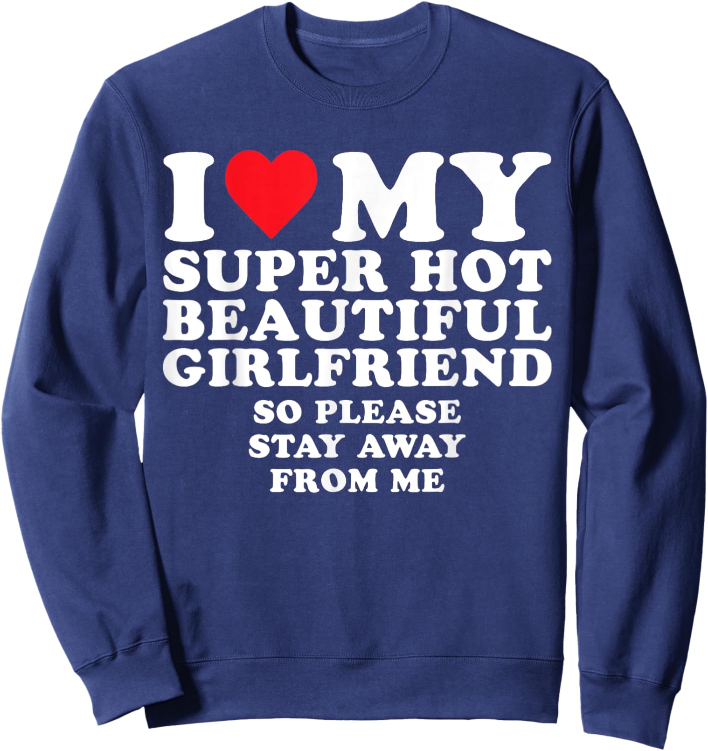 I Love My Super Hot Beautiful GF So Stay Away From Me Funny Sweatshirt - Sweatshirt | Navy