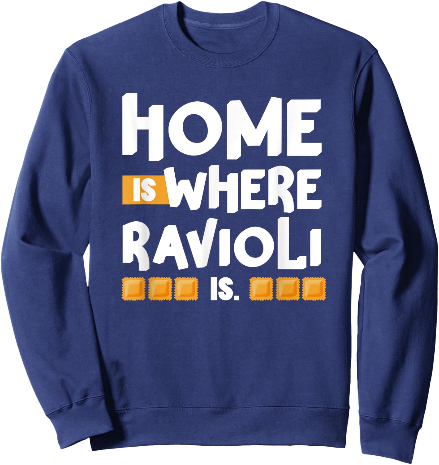 Home is Where Ravioli Is Quotes About Italian Food Fun Sweatshirt - Sweatshirt | Navy