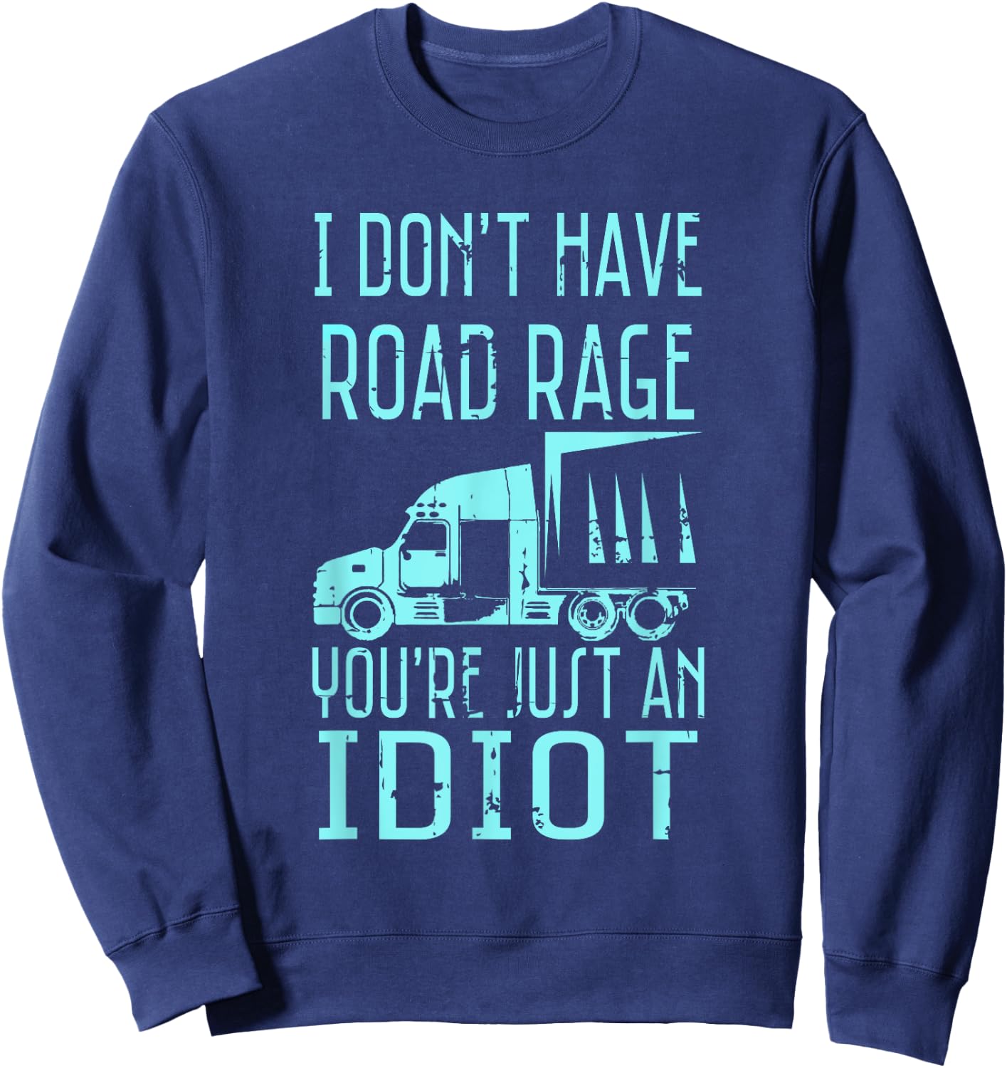 I Don't Have Road Rage You're Just an Idiot Funny Trucker Sweatshirt - Sweatshirt | Navy