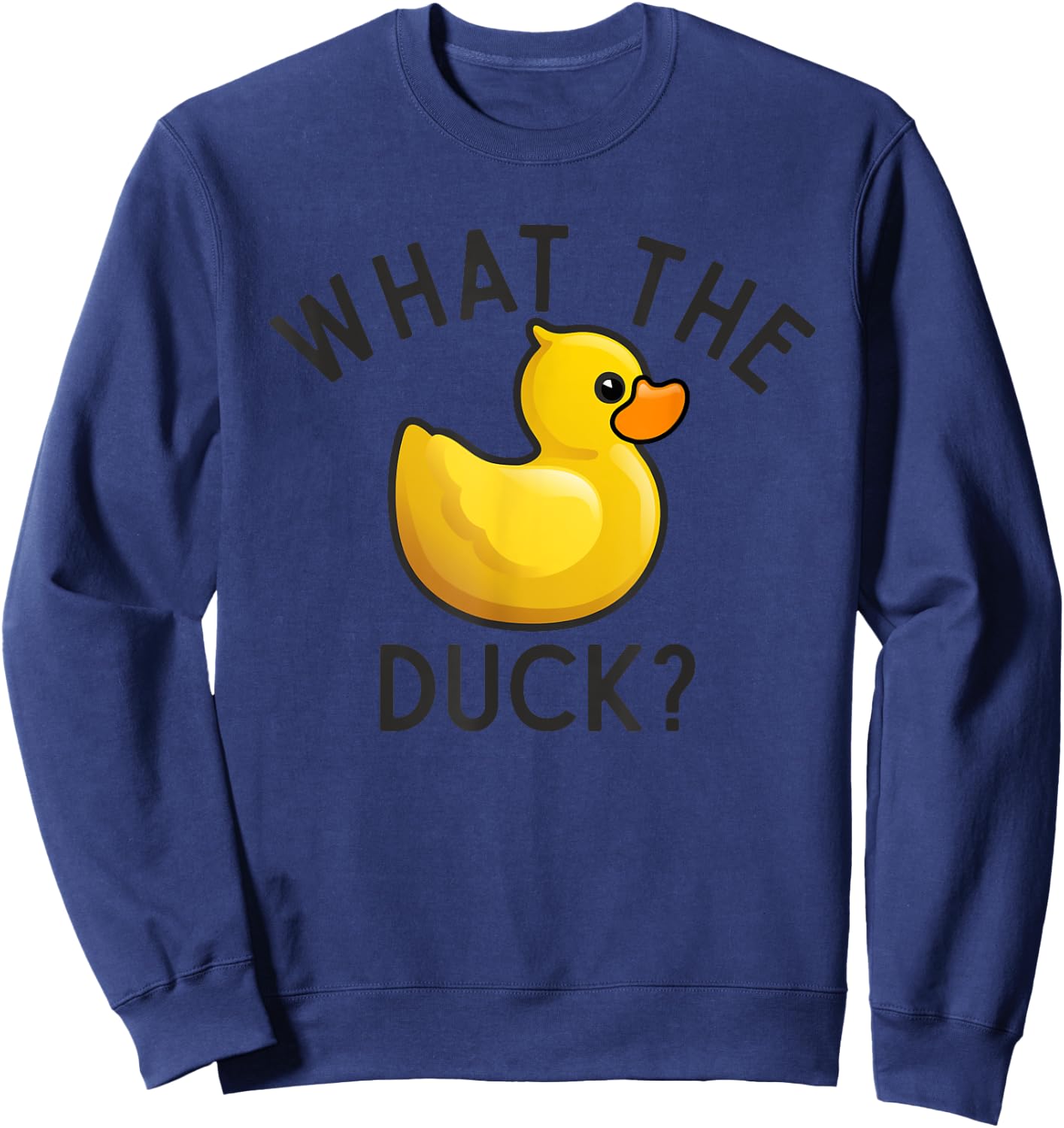 What The Duck? Funny Offensive Humor Rubber Yellow Bird Toy Sweatshirt - Sweatshirt | Navy