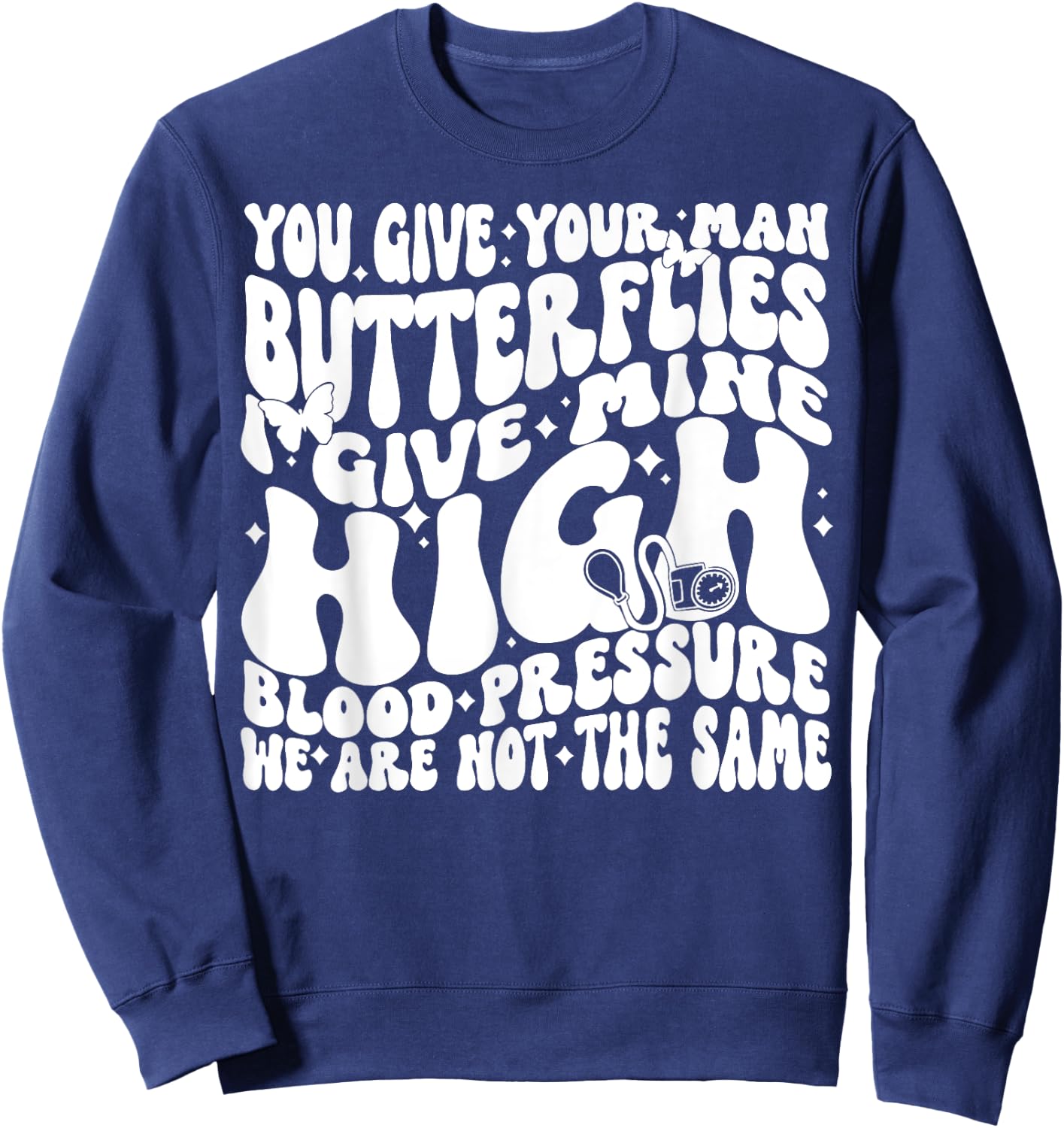 You Give Your Man Butterflies I Give Mine High Blood Sweatshirt - Sweatshirt | Navy