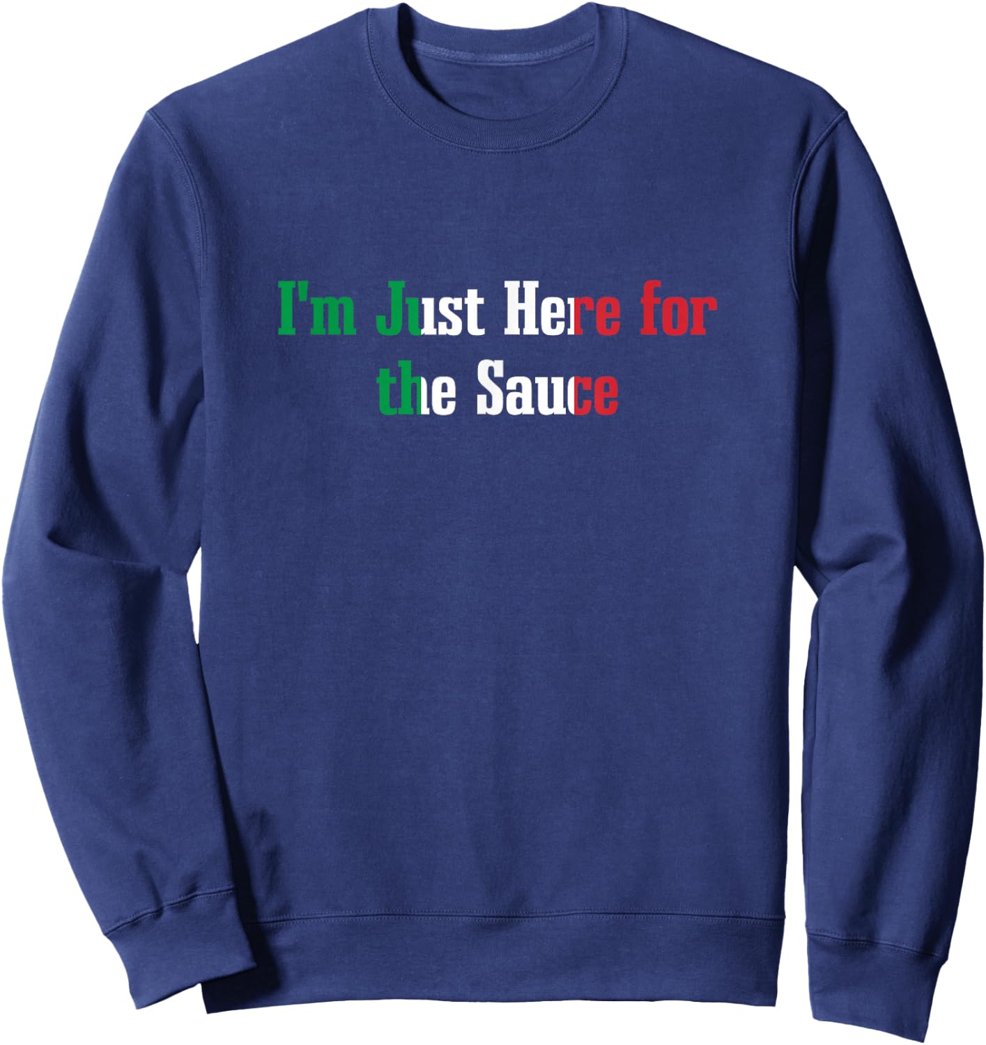 I'm Just Here for the Sauce Funny Italian Humor Italy Food Sweatshirt - Sweatshirt | Navy