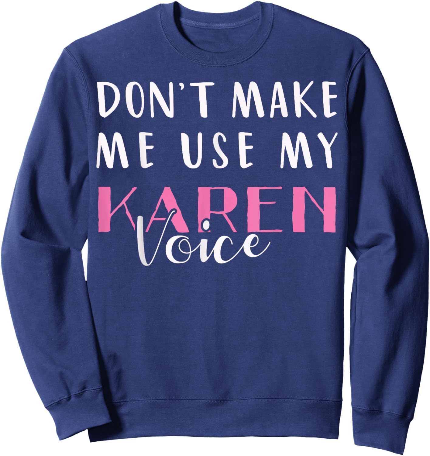 Don't Make Me Use My Karen Voice Funny Mom Women Girl Gift Sweatshirt - Sweatshirt | Navy