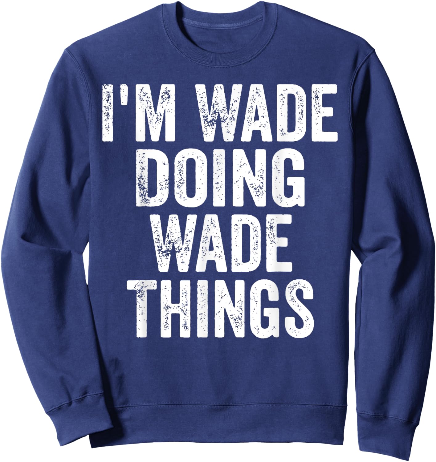 I'm Wade Doing Wade Things Shirt Personalized First Name Sweatshirt - Sweatshirt | Navy