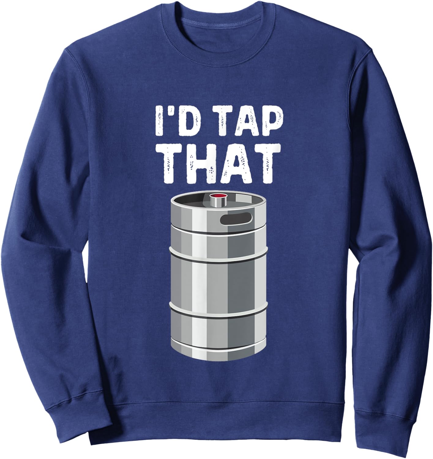 I'd Tap That Keg Funny Craft Beer Brewery Alcohol Drinking Sweatshirt - Sweatshirt | Navy