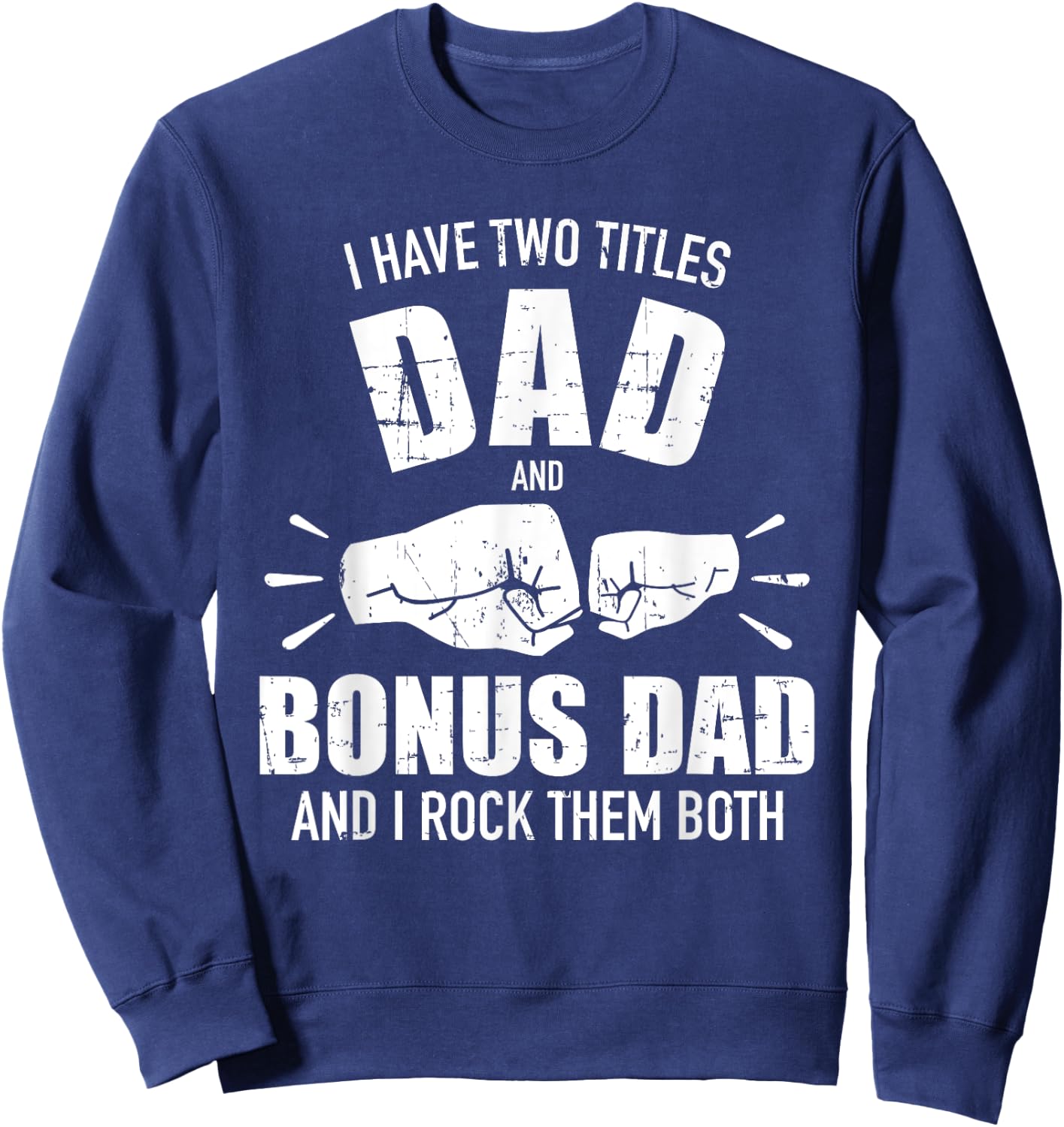 I have two titles dad and bonus dad and rock them both Sweatshirt - Sweatshirt | Navy