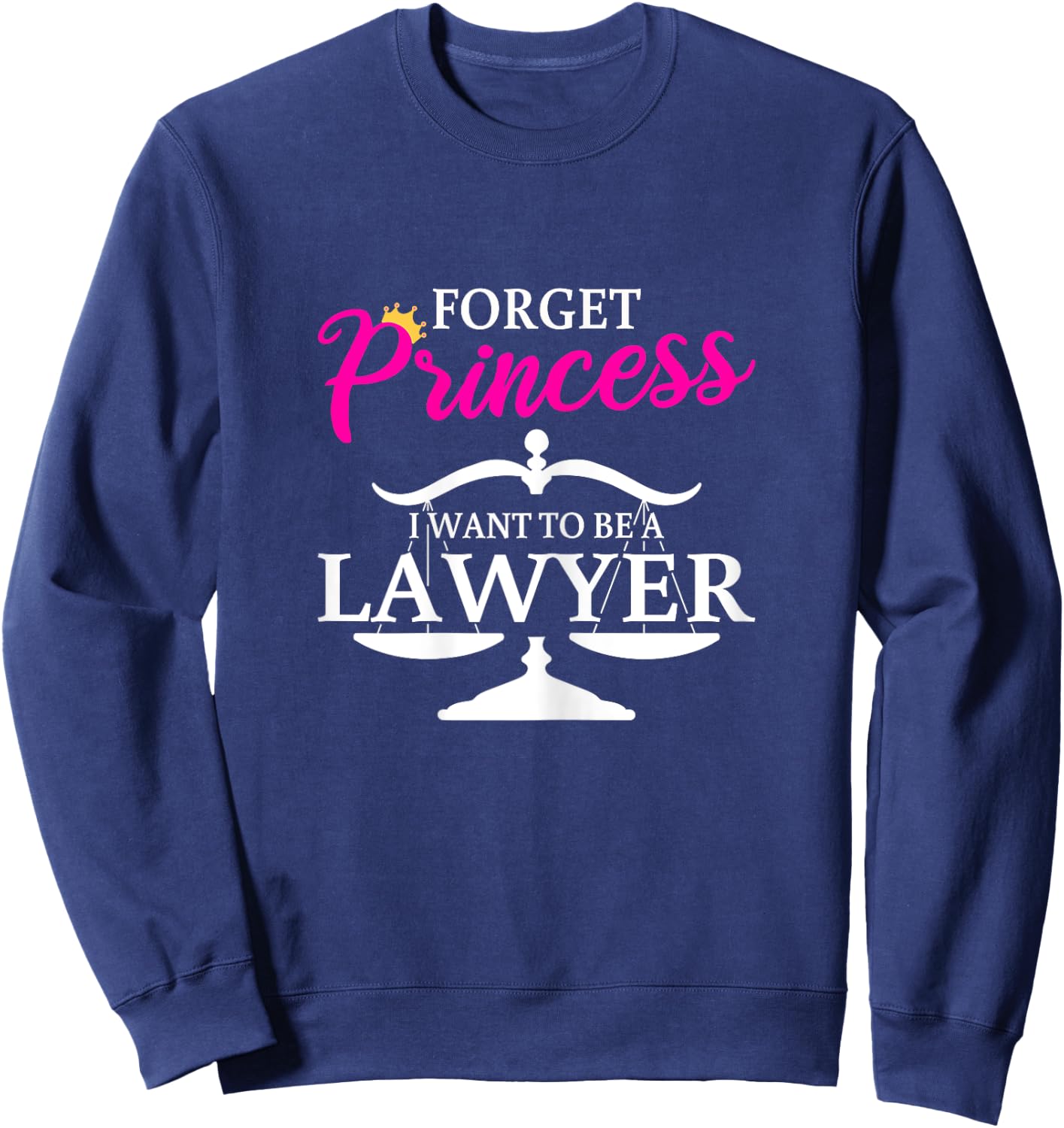 Forget Princess I Want To Be A Lawyer for Girls Sweatshirt - Sweatshirt | Navy