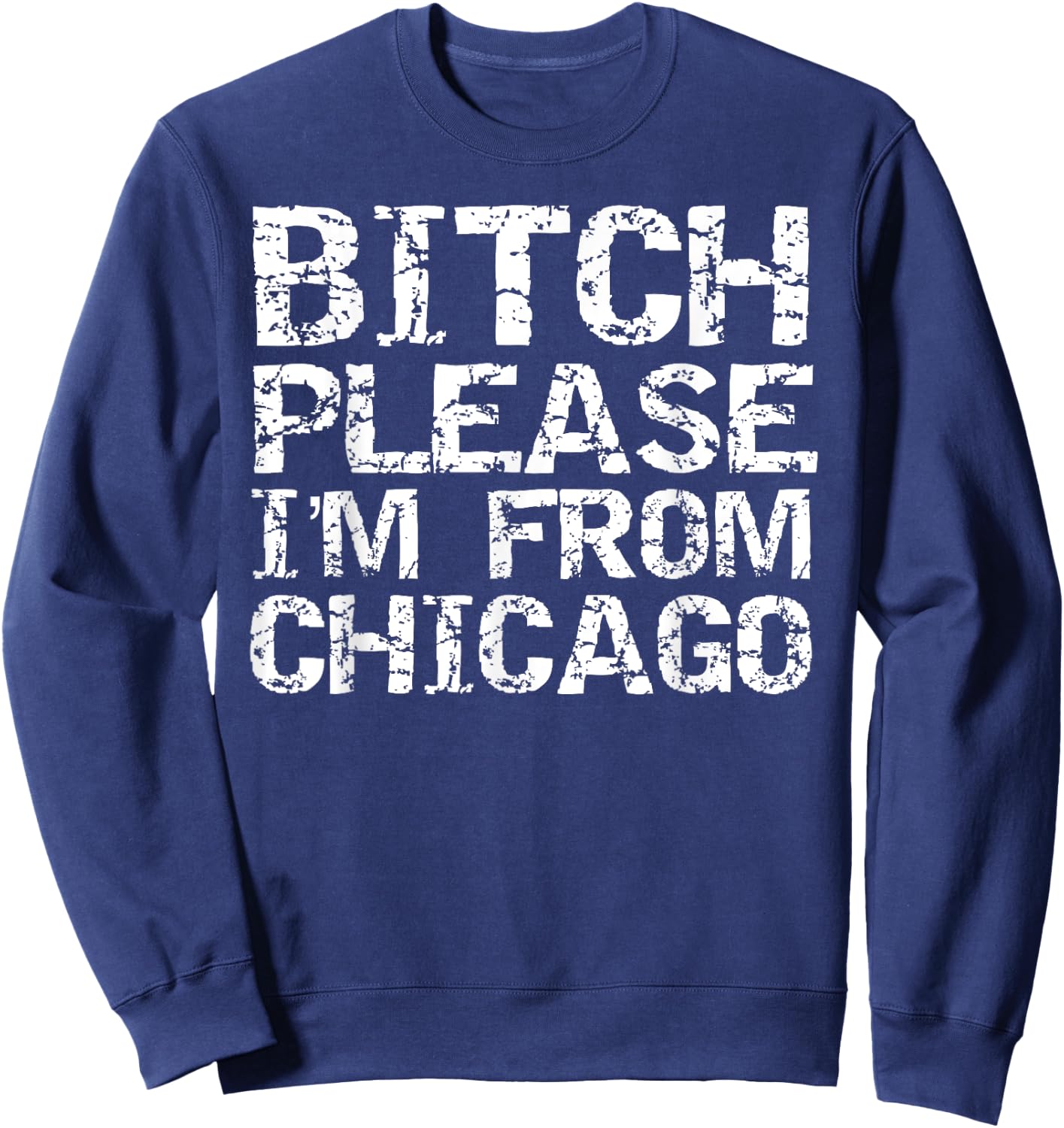Bitch Please I'm From Chicago Funny Quote Gag Gift Chicago Sweatshirt - Sweatshirt | Navy