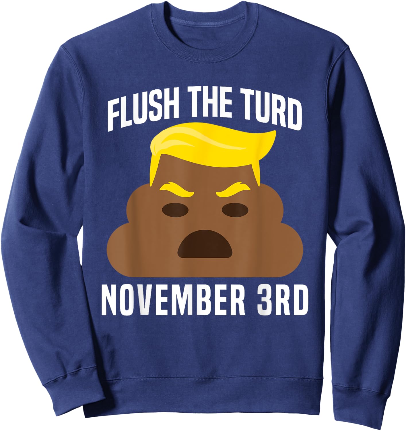 Flush The Turd On November 3rd Funny Trump Sweatshirt - Sweatshirt | Navy