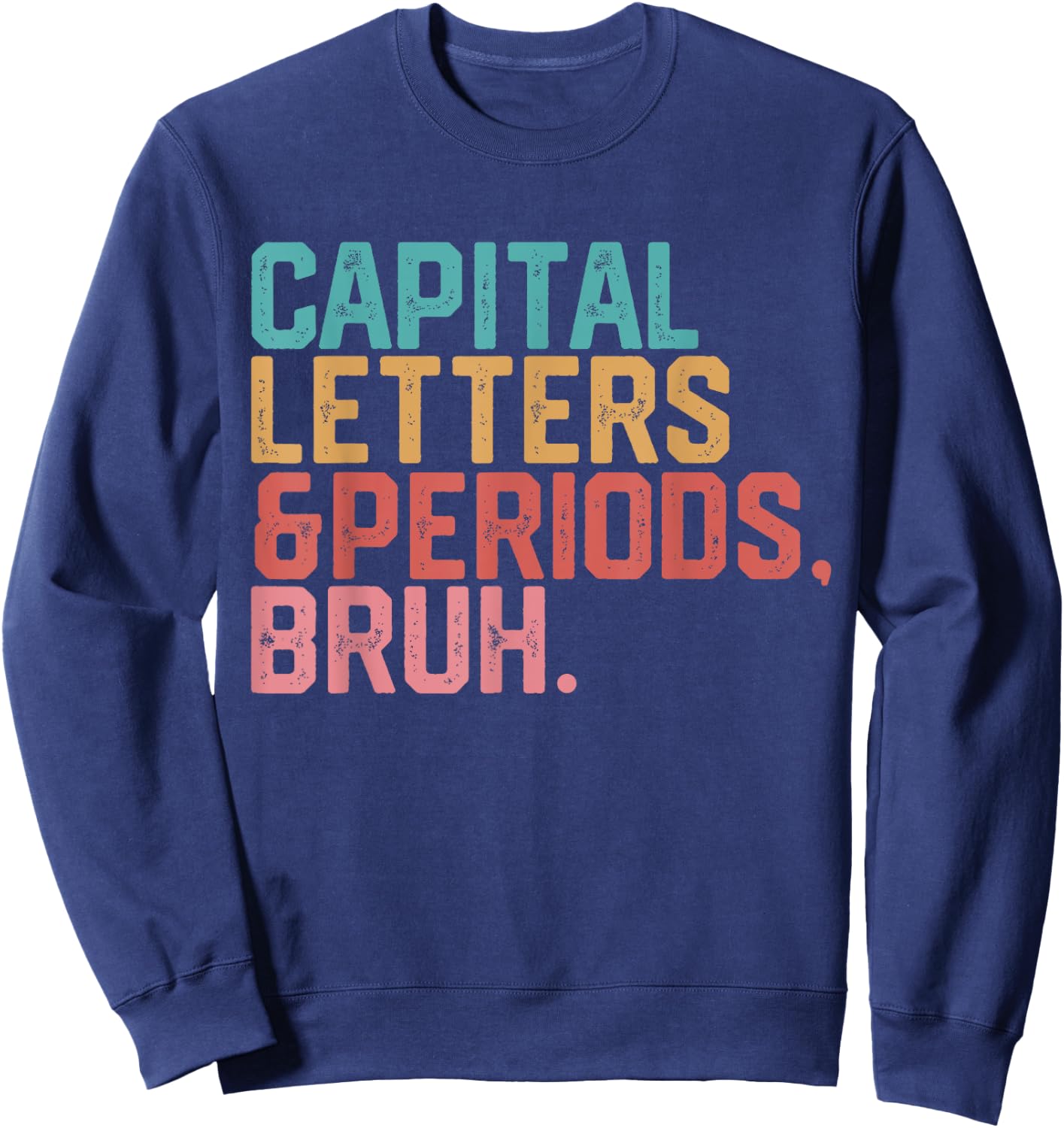 Capital Letters and Periods Bruh Funny Teacher Sweatshirt - Sweatshirt | Navy