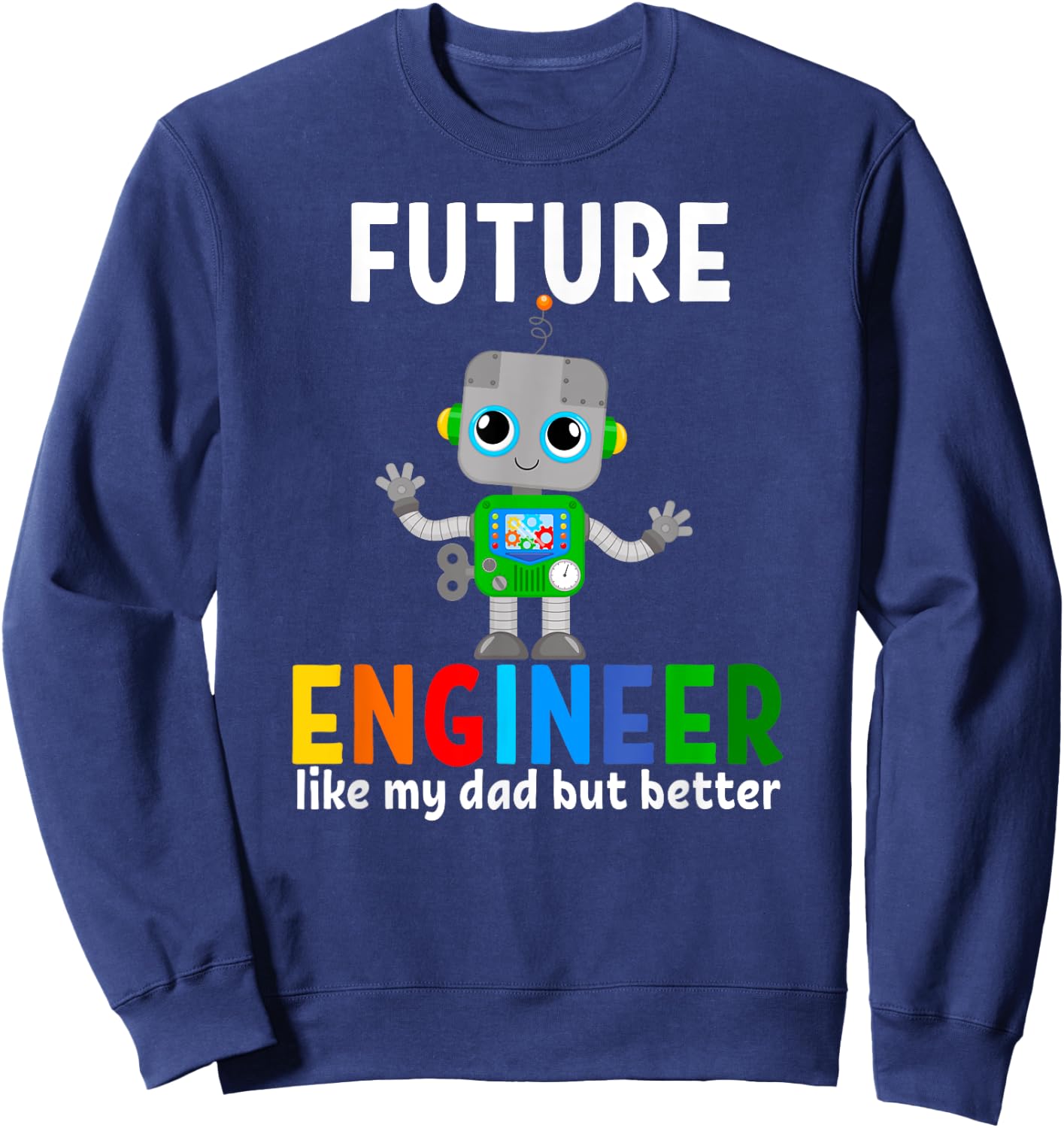 Future Engineer Costume Robot Robotic Like My Dad Sweatshirt - Sweatshirt | Navy