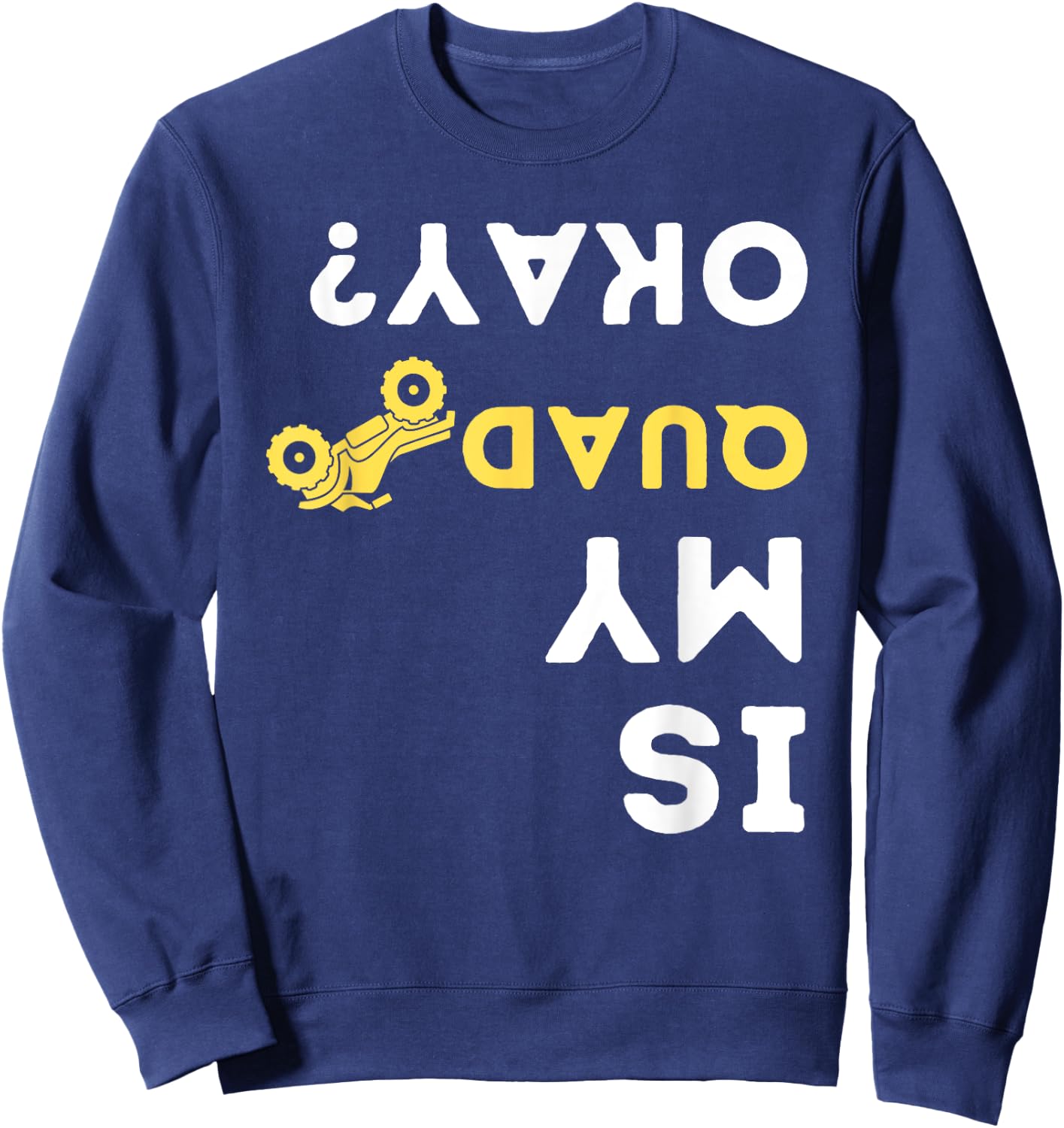 Is My Quad Okay? - Quad Biker ATV 4 Wheeler Gift Sweatshirt - Sweatshirt | Navy