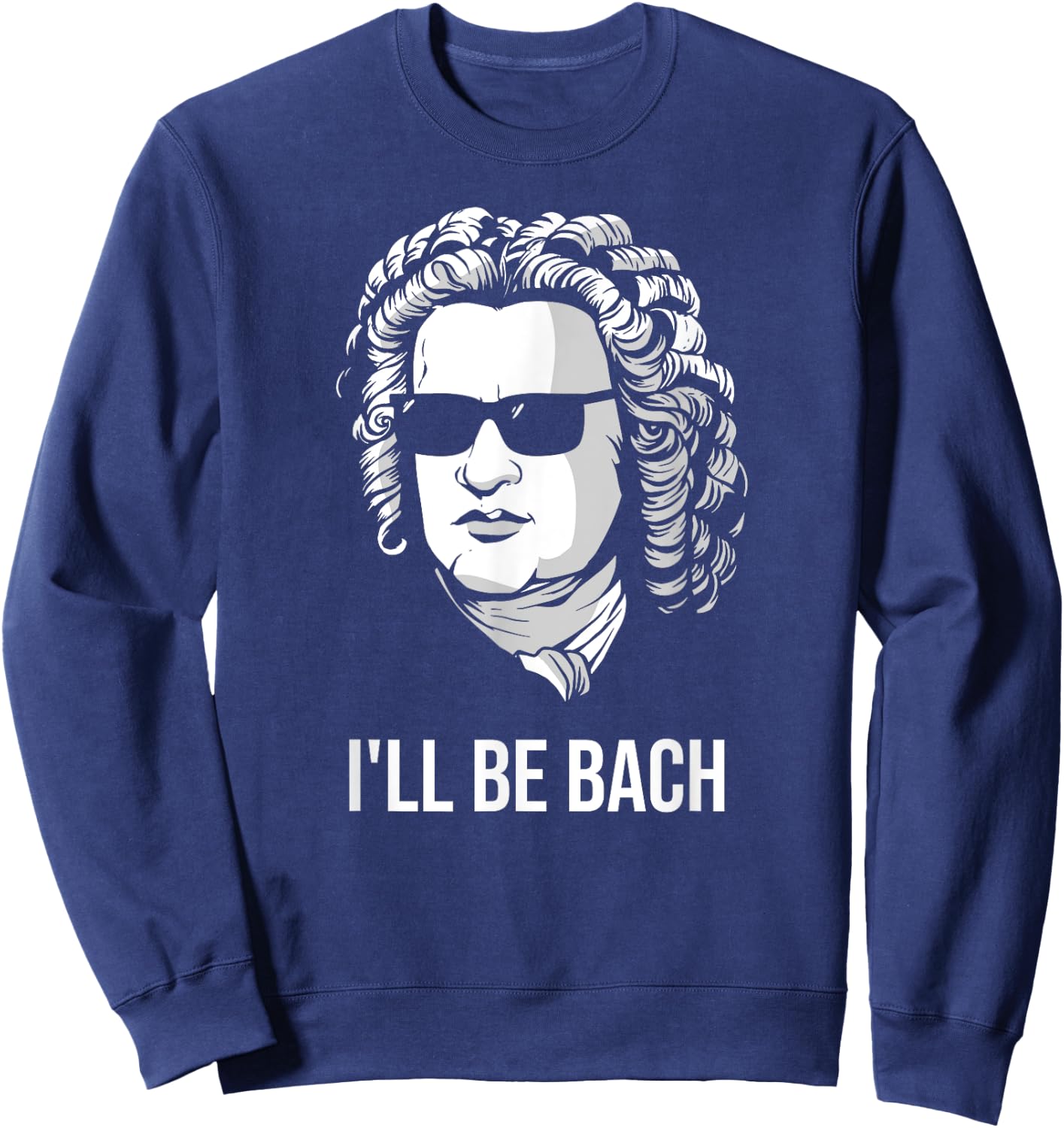 I'll Be Bach Funny Composer Classical Musician Gift Sweatshirt - Sweatshirt | Navy