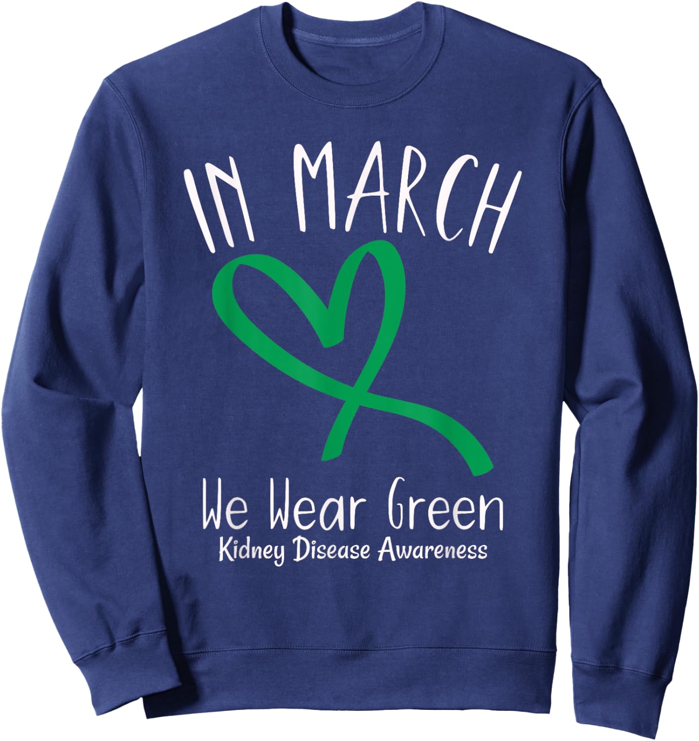 Heart In March We Wear Green Kidney Disease Awareness Sweatshirt - Sweatshirt | Navy