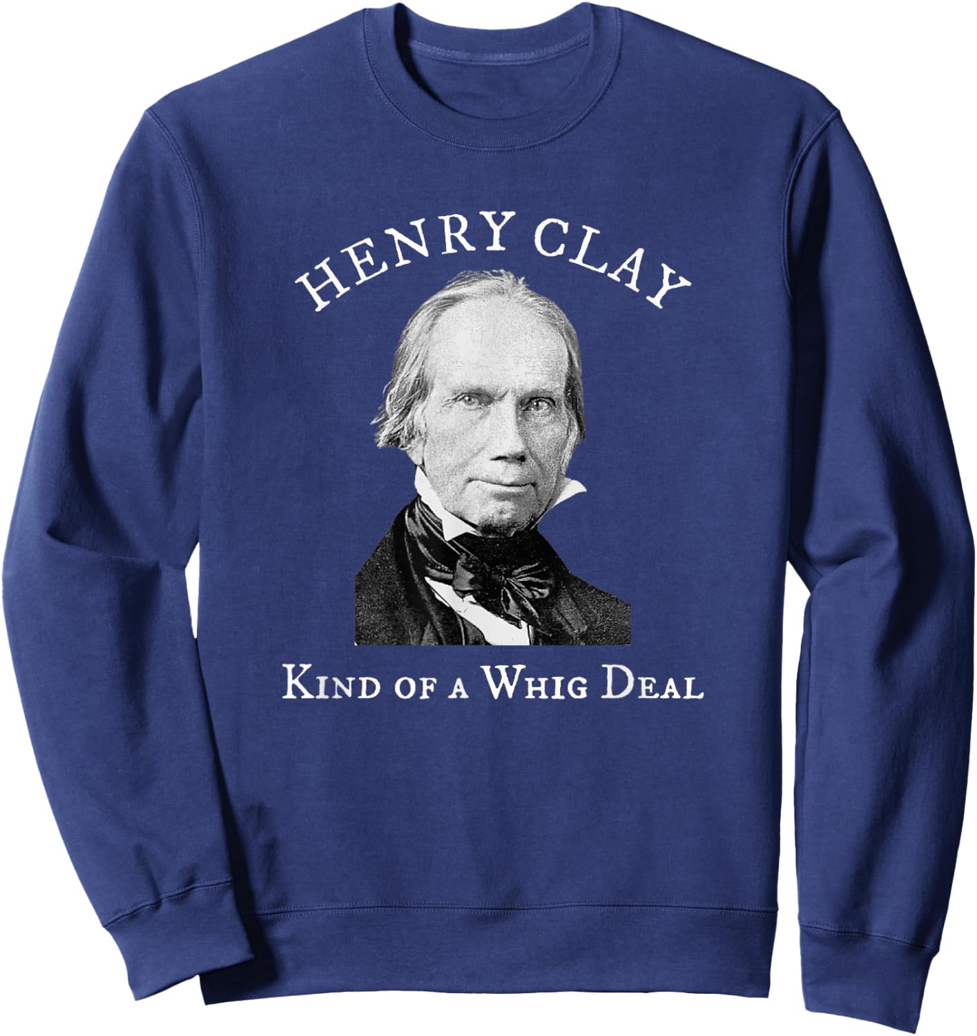Henry Clay Kind of a Whig Deal Sweatshirt - Sweatshirt | Navy