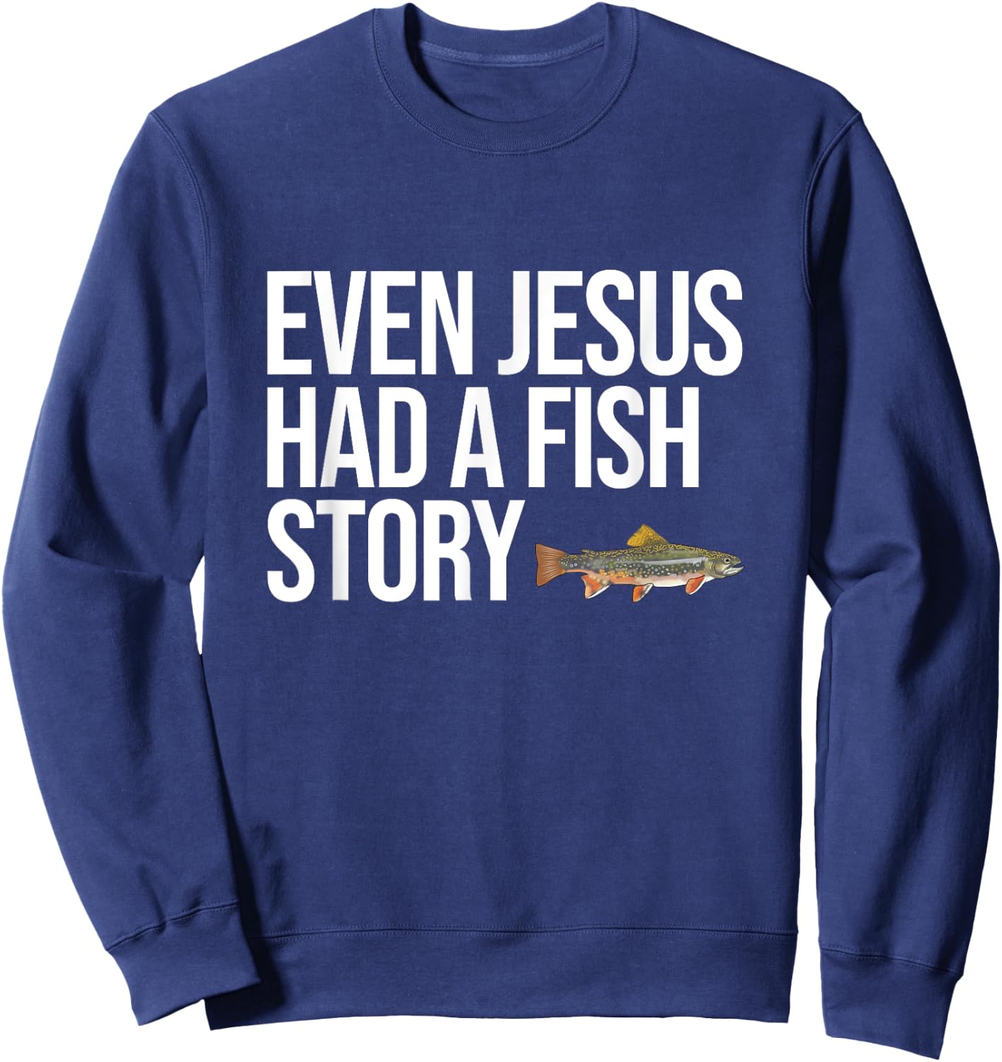 Even Jesus Had A Fish Story Brook Trout Funny Fishing Sweatshirt - Sweatshirt | Navy