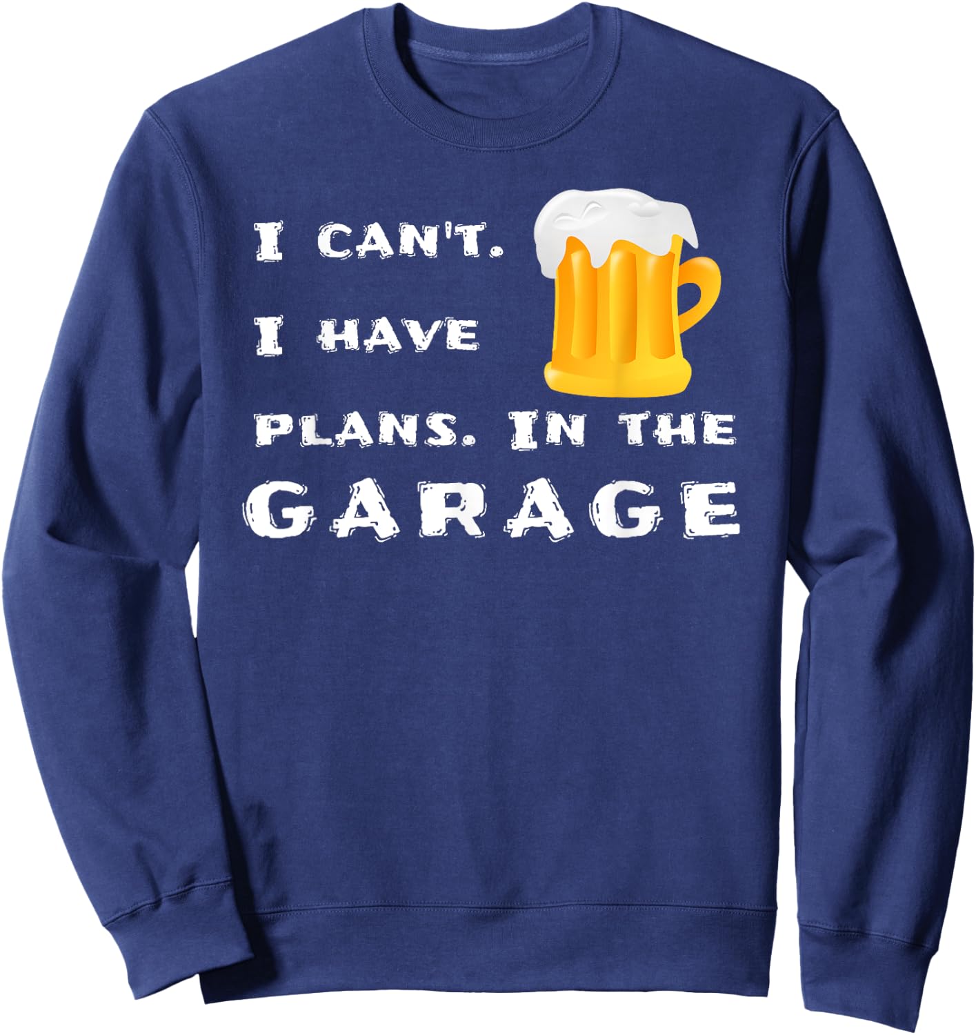 I can't. I have plans. In the garage. - Funny Novelty Beer Sweatshirt - Sweatshirt | Navy