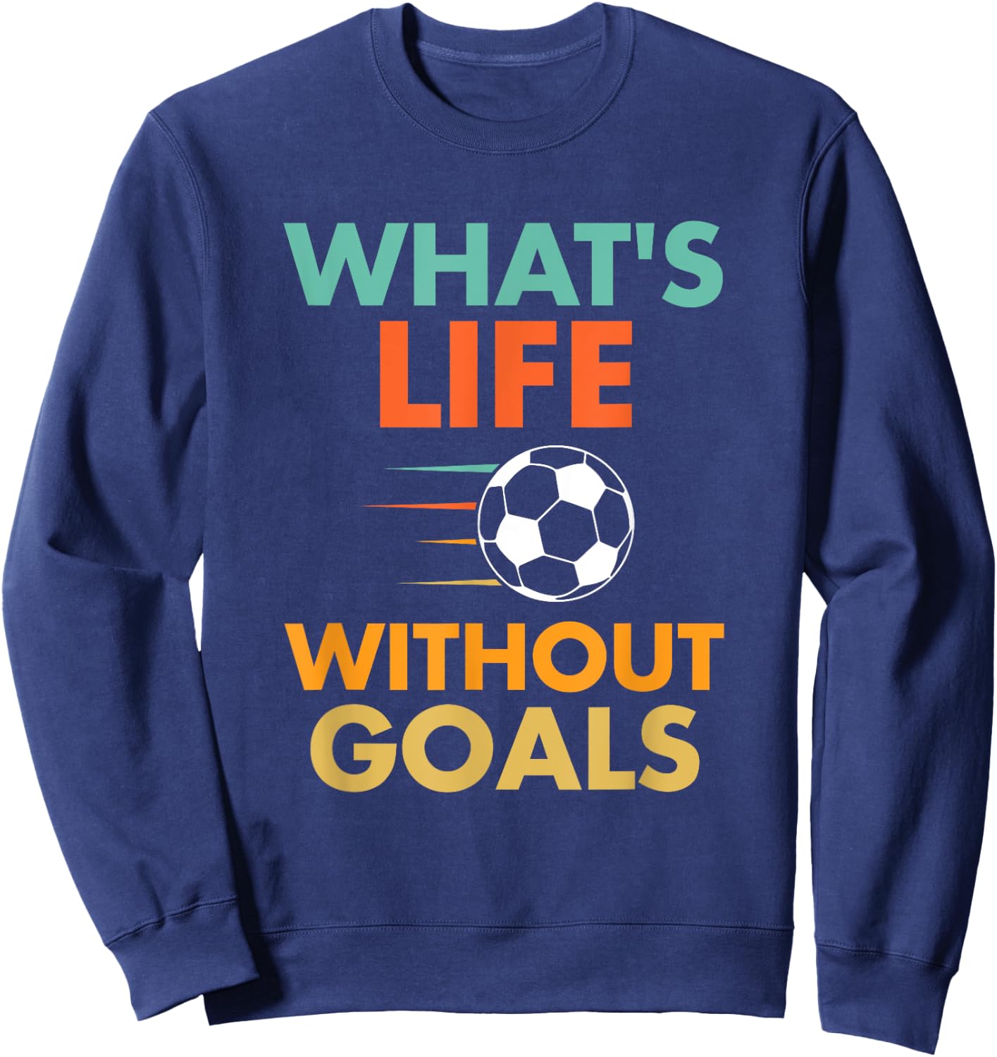 Funny Soccer Vintage What's Life Without Goals Sweatshirt - Sweatshirt | Navy