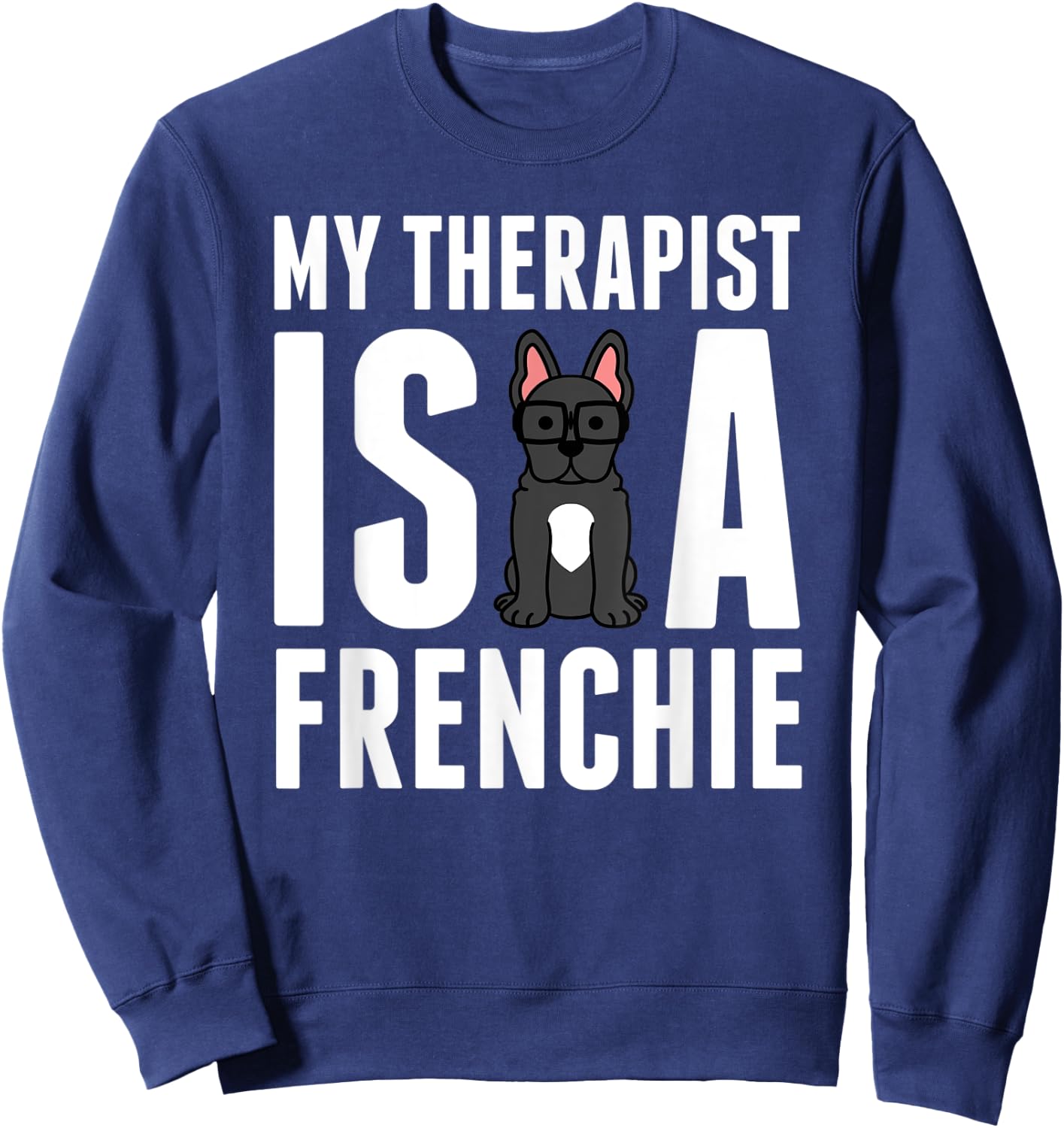 My Therapist Is A French Bulldog Funny Dog Gift Men Women Kids Sweatshirt - Sweatshirt | Navy
