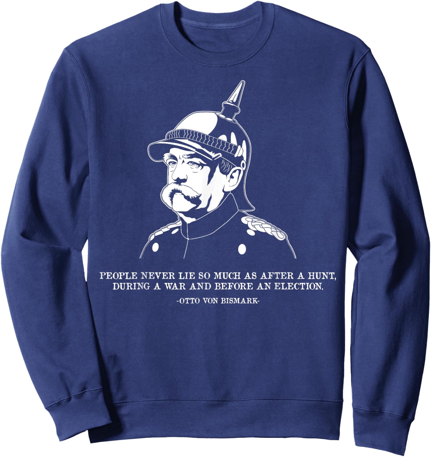 People Lie Famous German History Quote Otto Von Bismarck Sweatshirt - Sweatshirt | Navy