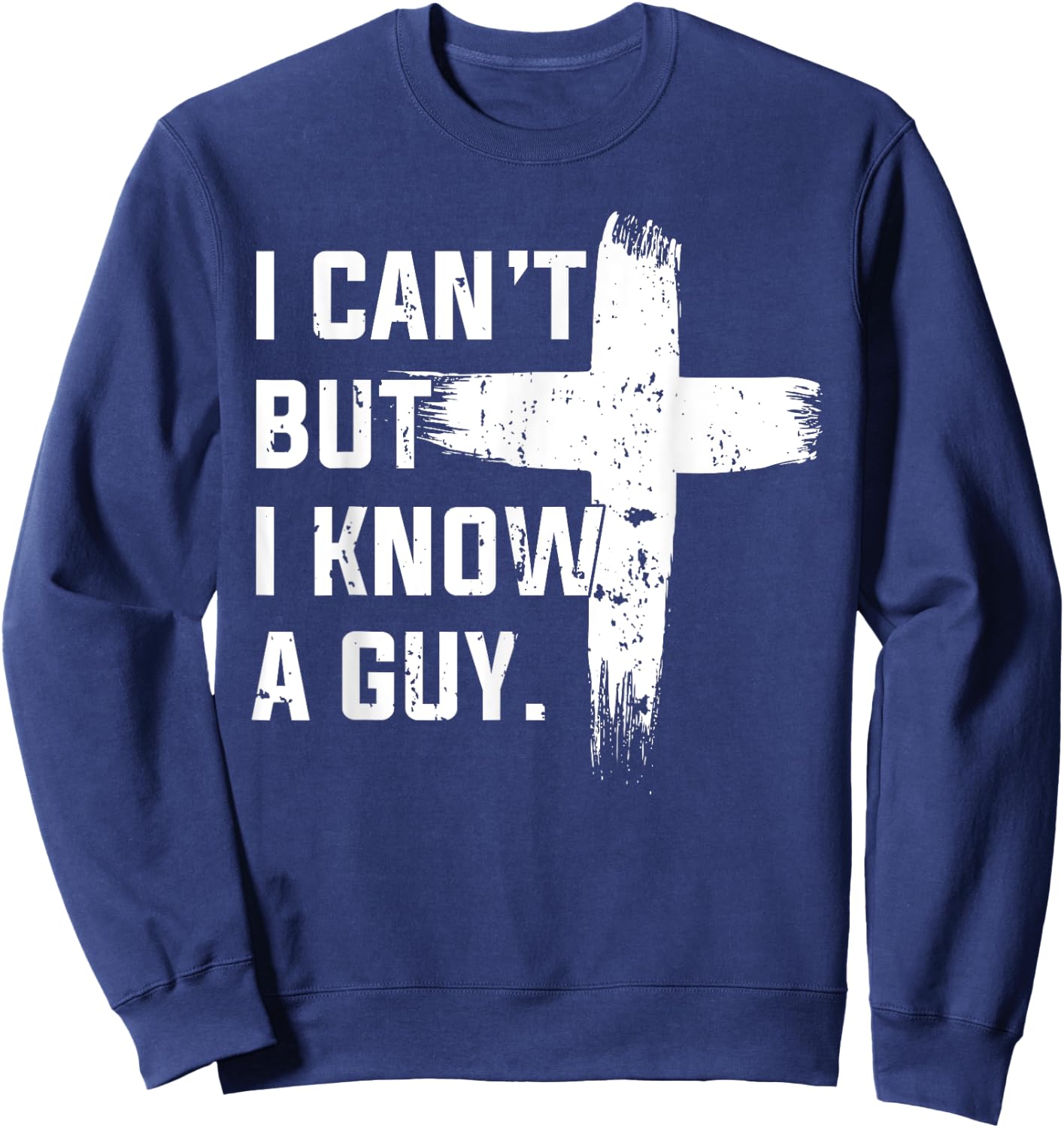 Christian I Can't But I Know A Guy Jesus Cross Christian Sweatshirt - Sweatshirt | Navy