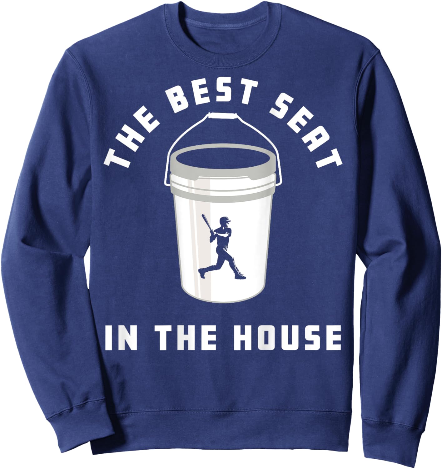 Baseball Bucket Baseball Lovers The Best Seat In The House Sweatshirt - Sweatshirt | Navy