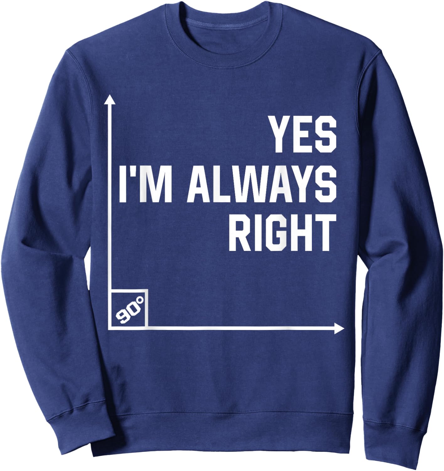 Math Teacher Gifts, Yes I Am Always Right Mathematics Sweatshirt - Sweatshirt | Navy