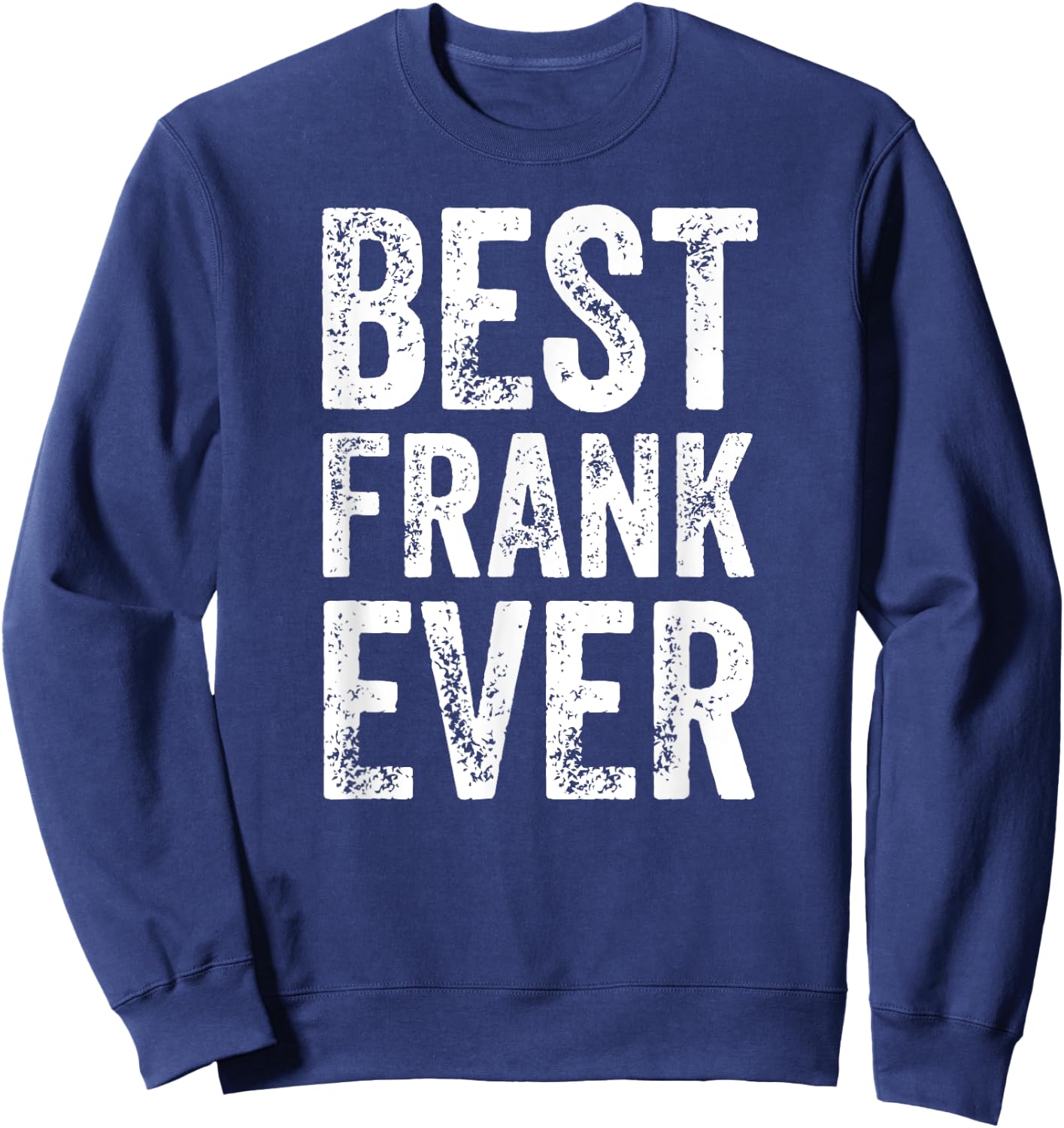 Best Frank Ever Shirt Funny Personalized First Name Frank Sweatshirt - Sweatshirt | Navy