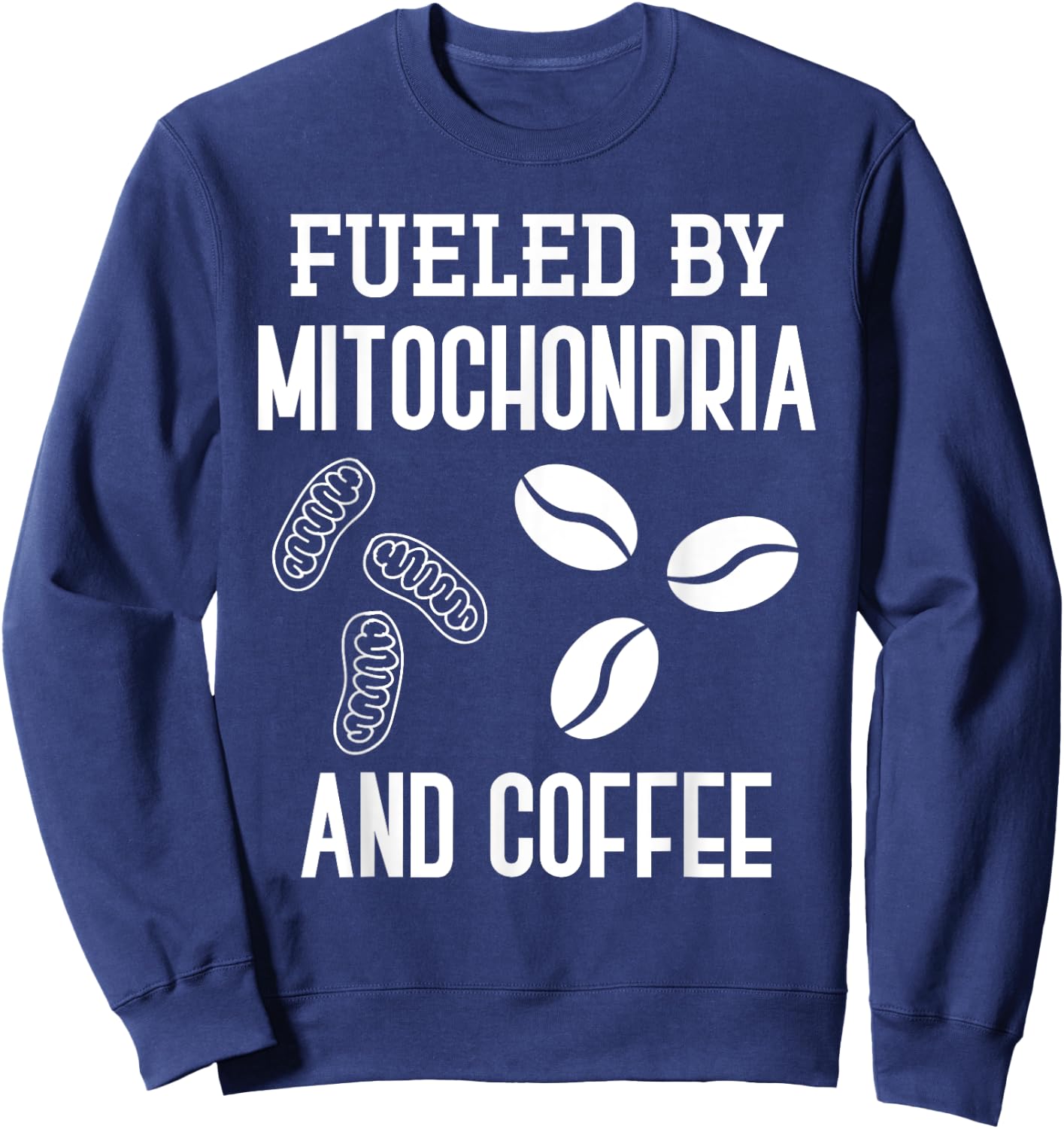 Fueled By Mitochondria And Coffee Funny Science Puns Biology Sweatshirt - Sweatshirt | Navy
