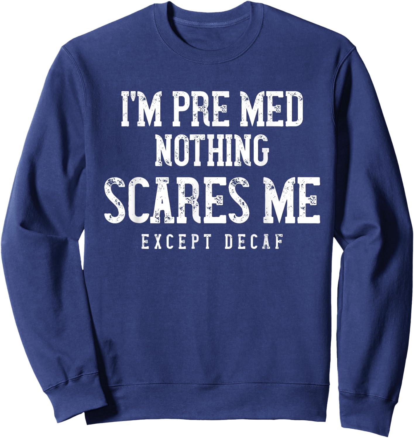 PreMed Student Caffeine Lover Nothing Scares Me Except Decaf Sweatshirt - Sweatshirt | Navy