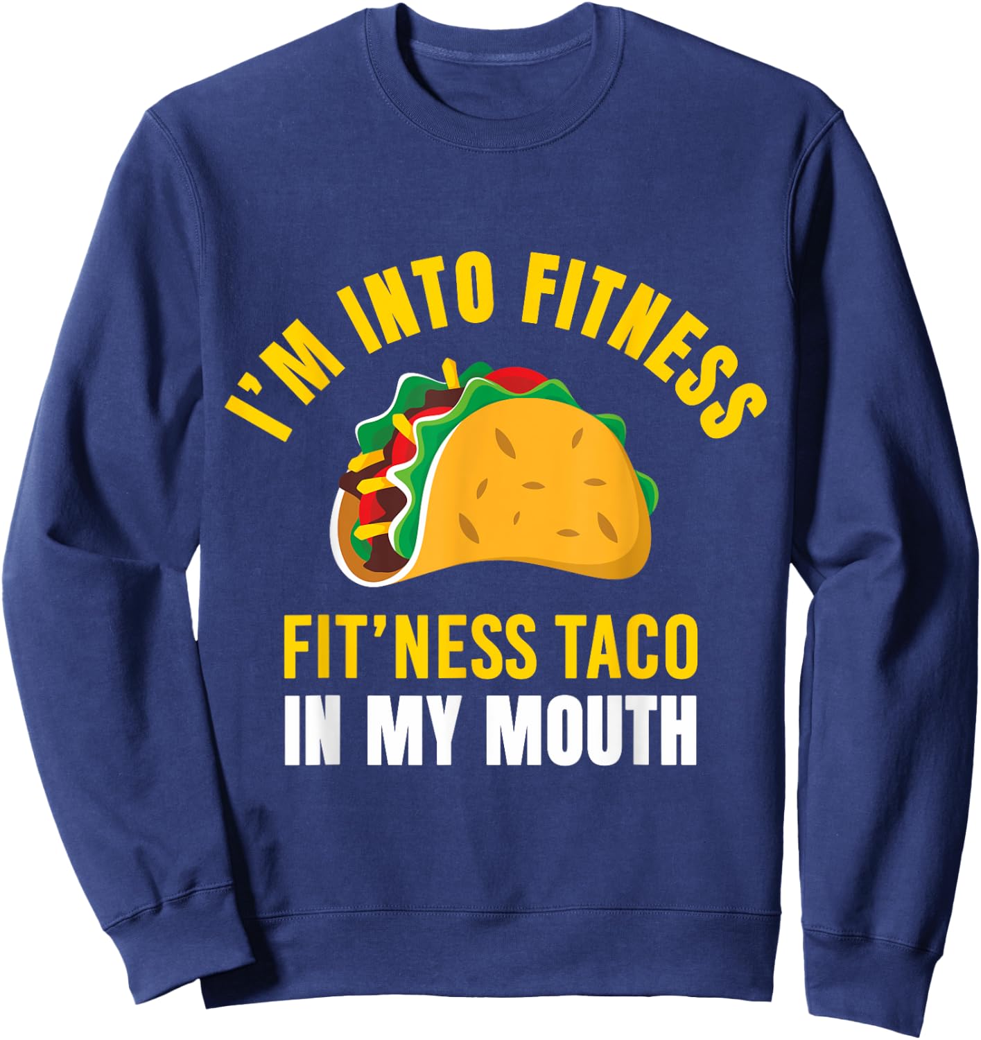 I'm Into Fitness Taco in My Mouth Funny Taco Lover Men Women Sweatshirt - Sweatshirt | Navy