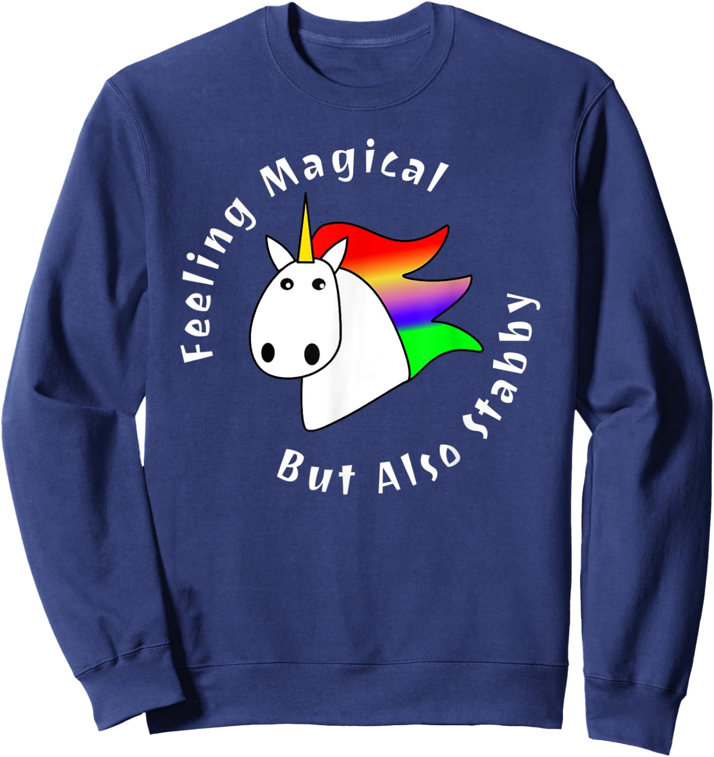 Feeling Magical But Also Stabby Cute Rainbow Unicorn Funny Sweatshirt - Sweatshirt | Navy