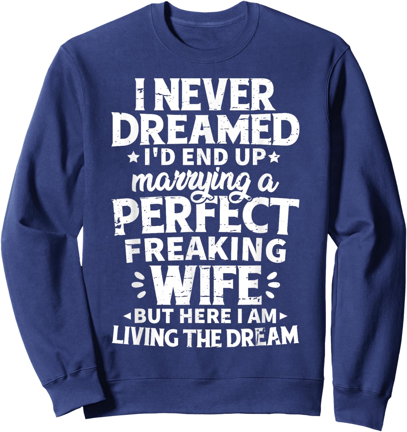 I Never Dreamed I'd End Up Marrying A Perfect Wife Sweatshirt - Sweatshirt | Navy
