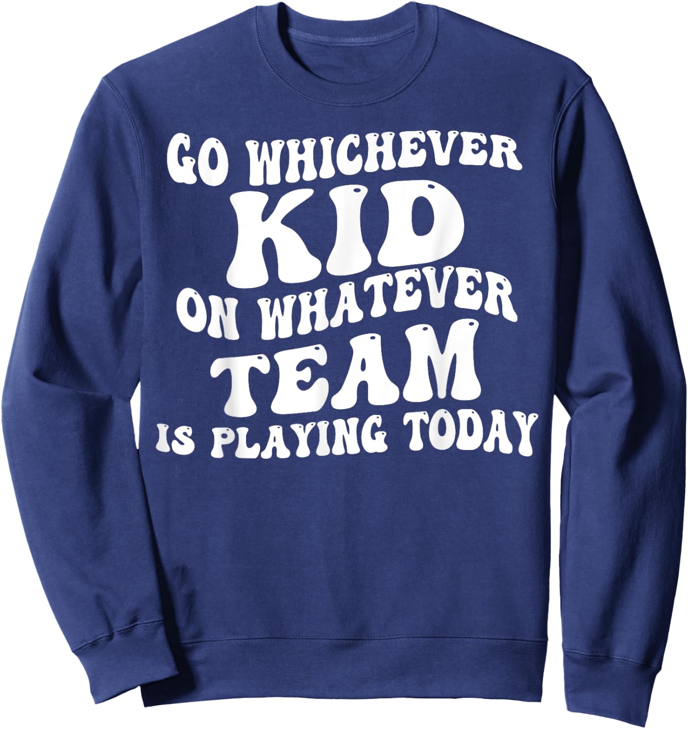 Go Whichever Kid On Whatever Team Is Playing Today Sweatshirt - Sweatshirt | Navy