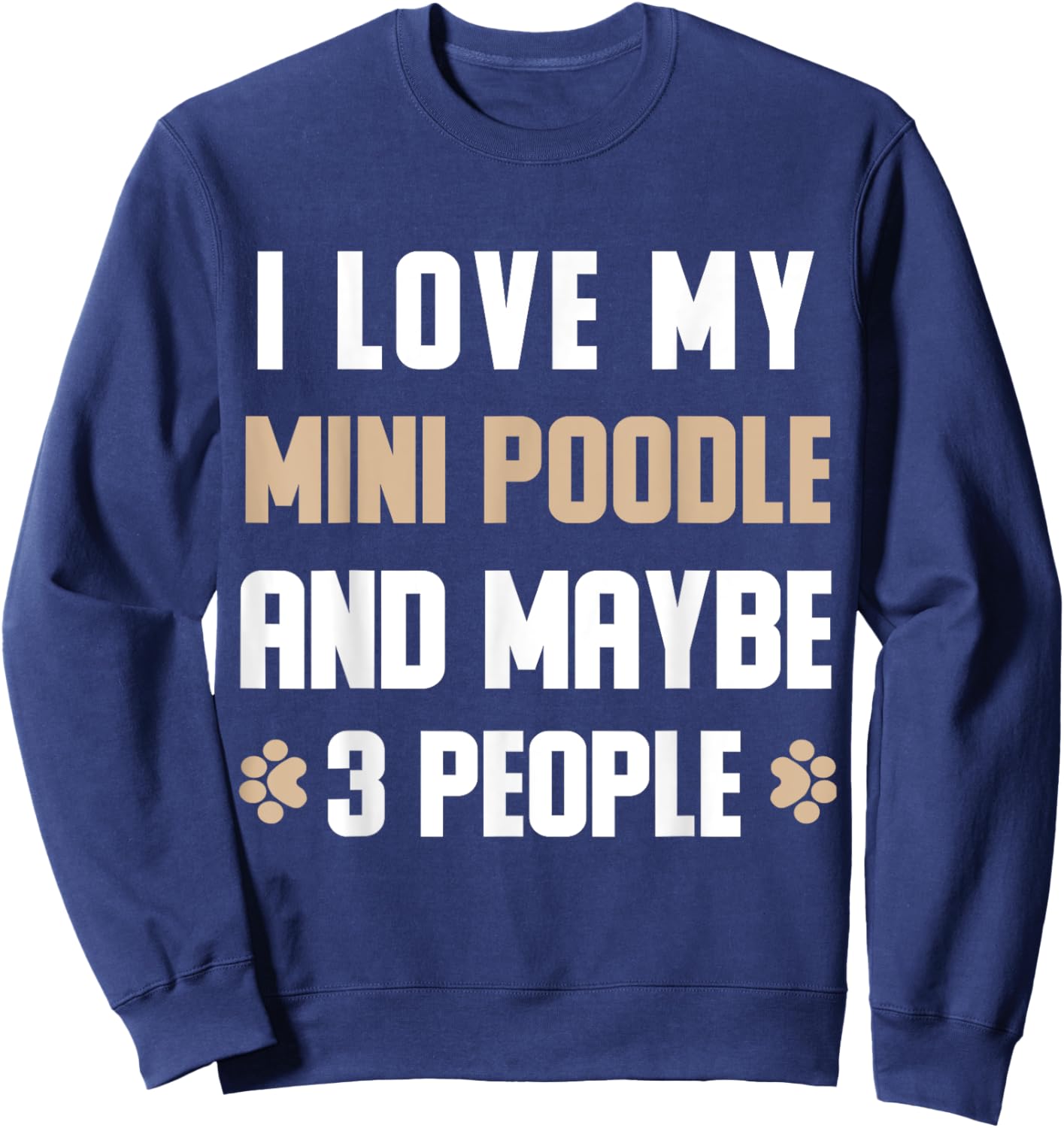 I Love My Mini poodle And Maybe 3 People Sweatshirt - Sweatshirt | Navy