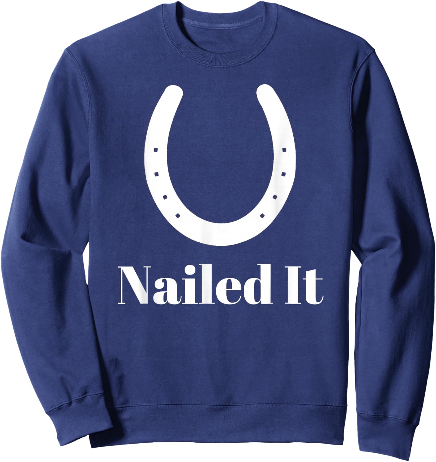 Blacksmith Farrier Nailed It Horseshoe Funny Novelty Sweatshirt - Sweatshirt | Navy