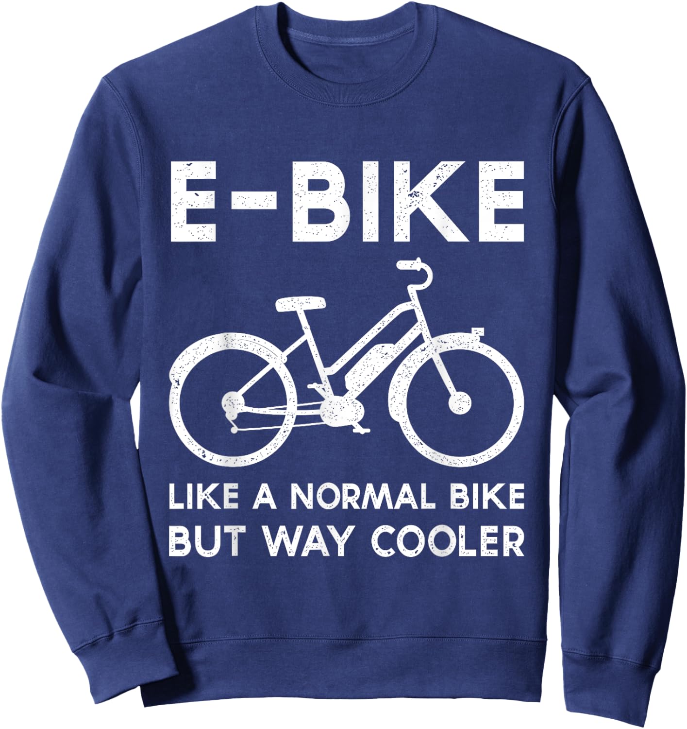 Funny E-Bike Like a Normal Bike But Way Cooler Electric Bike Sweatshirt - Sweatshirt | Navy