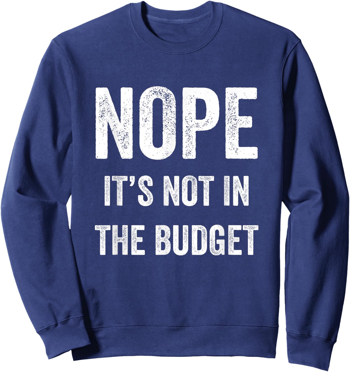Nope Its Not In The Budget Funny Great Cheapskate Saying Sweatshirt - Sweatshirt | Navy